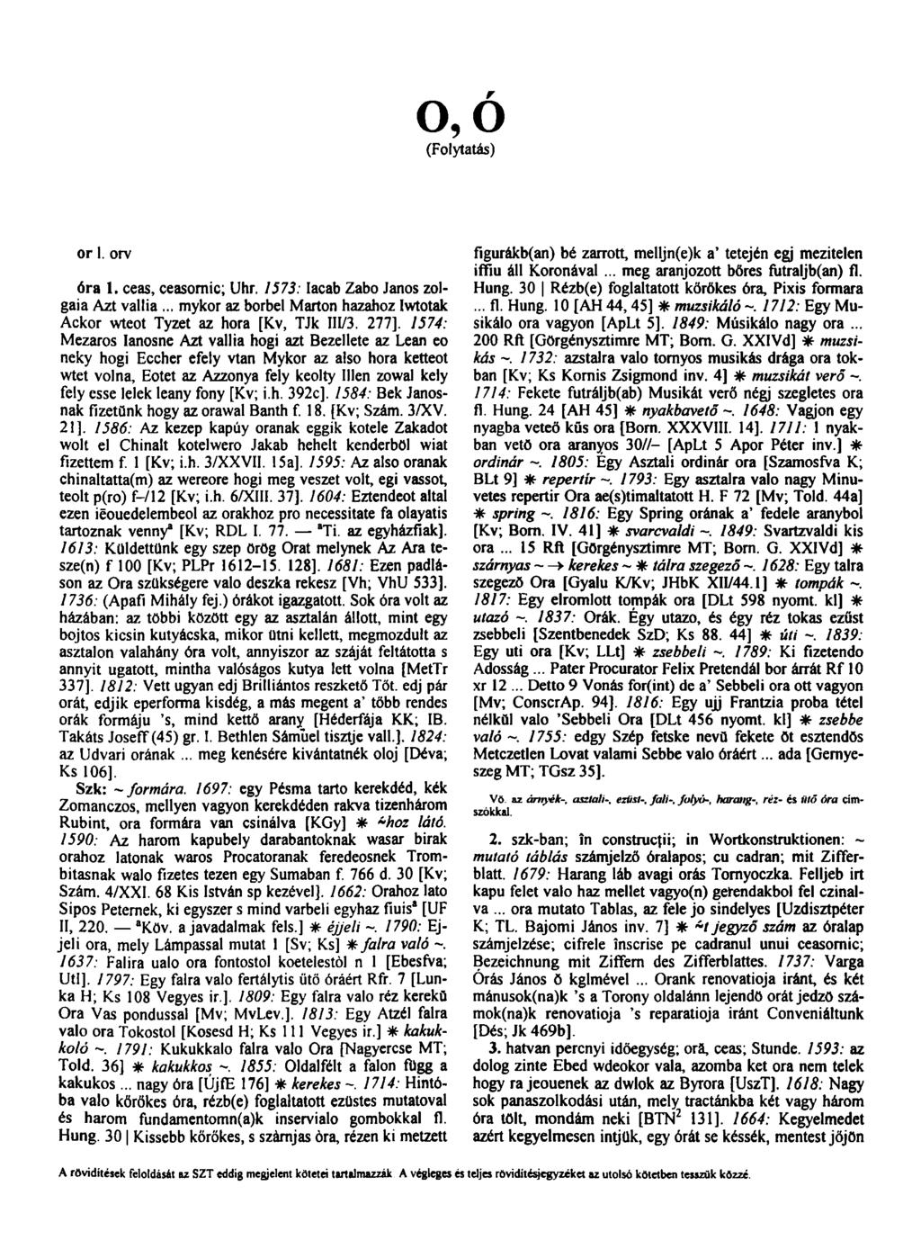 o,o (Folytatás) or 1. orv óra 1. ceas, ceasornic; Uhr. 1573: Iacab Zabo János zolgaia Azt vallia... mykor az borbei Marton hazahoz Iwtotak Ackor wteot Tyzet az hóra [Kv, TJk III/3. 277].
