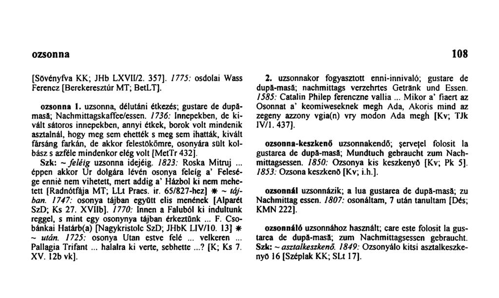 ozsonna 108 [Sövényfva KK; JHb LXVII/2. 357]. 1775: osdolai Wass Ferencz [Berekeresztúr MT; BetLT]. ozsonna 1. uzsonna, délutáni étkezés; gustare de dupămasă; Nachmittagskaffee/essen.