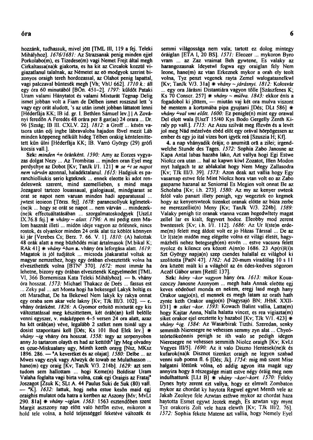 óra 6 hozzánk, tudhassuk, mivel jött [TML III, 119 a fej. Teleki Mihályhoz].