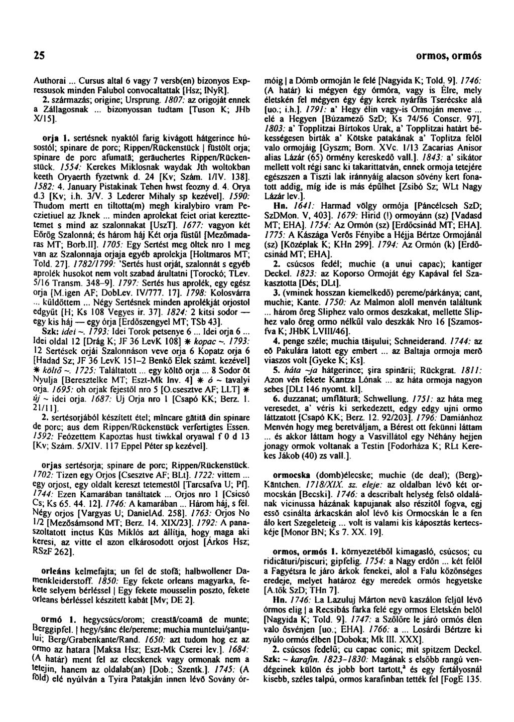 25 ormos, ormós Authorai... Cursus altal 6 vagy 7 versb(en) bizonyos Expressusok minden Faluból convocaltattak [Hsz; INyR]. 2. származás; origine; Ursprung. 1807: az origoját ennek a Zállagosnak.