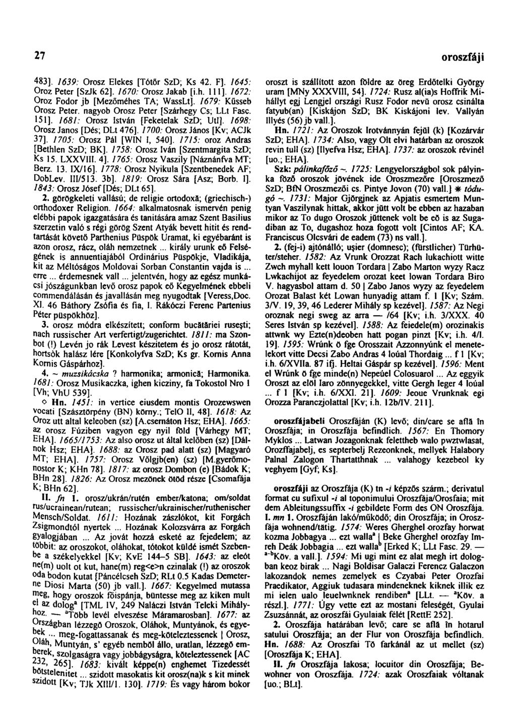 27 oroszfáj i 483]. 1639: Orosz Elekes [Tótör SzD; Ks 42. F]. 1645: Oroz Peter [SzJk 62]. 1670: Orosz Jakab [i.h. 111]. 1672: Oroz Fodor jb [Mezőméhes TA; WassLt]. 1679: Kűsseb Orosz Peter.