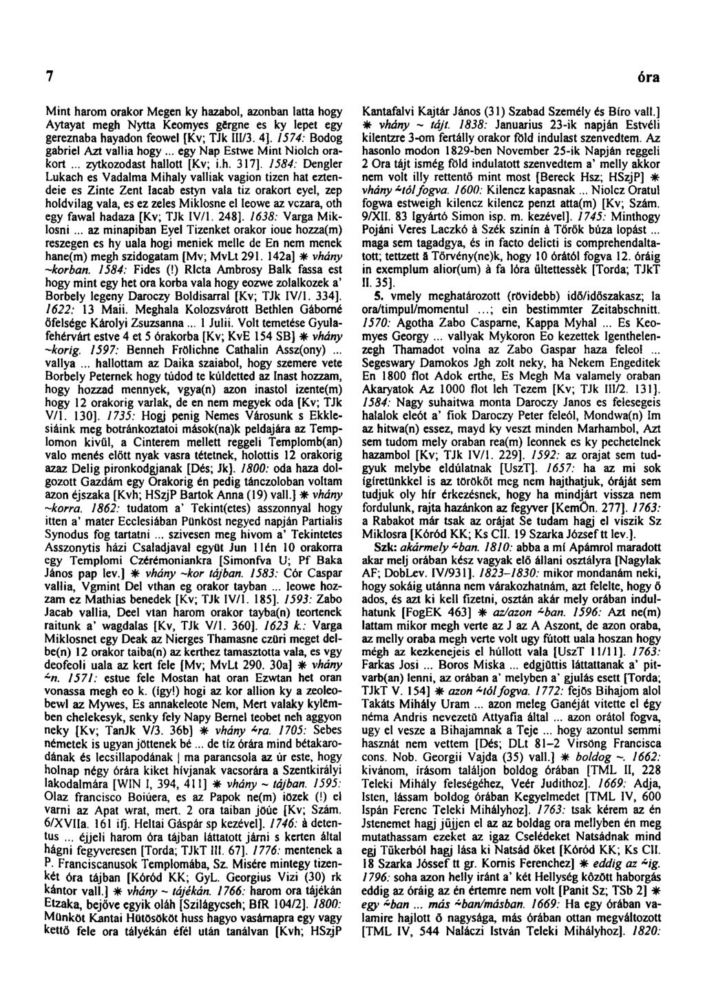 7 óra Mint három orakor Megen ky hazabol, azonban latta hogy Aytayat megh Nytta Keomyes gőrgne es ky lepet egy gereznaba hayadon feowel [Kv; TJk III/3. 4]. 1574: Bodog gabriel Azt vallia hogy.