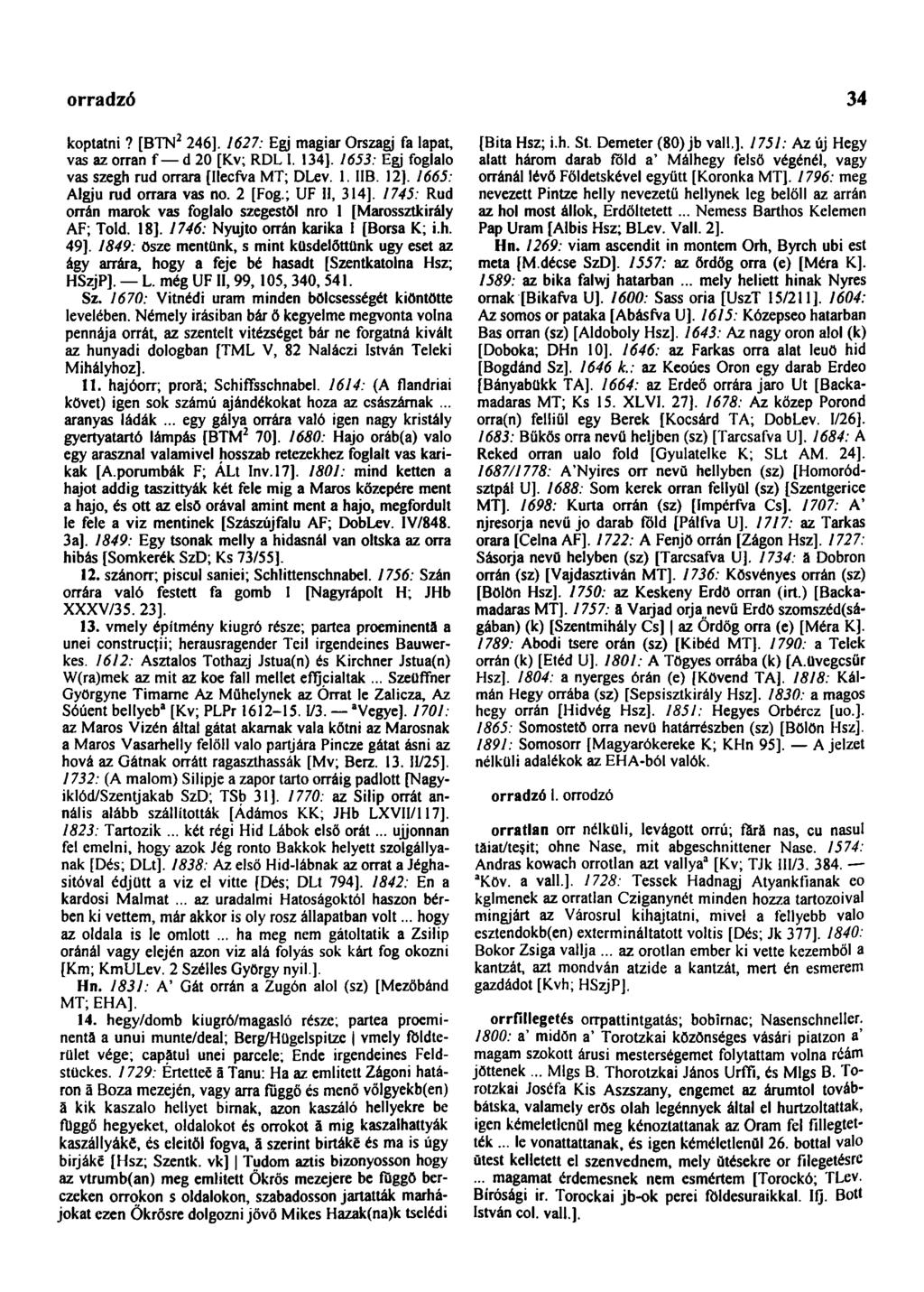 orradzó 34 koptatni? [BTN 2 246]. 1627: Egj magiar Orszagj fa lapat, vas az orrán f d 20 [Kv; RDL 1. 134]. 1653: Egj foglalo vas szegh rud orrara [Ilecfva MT; DLev. 1. IIB. 12].