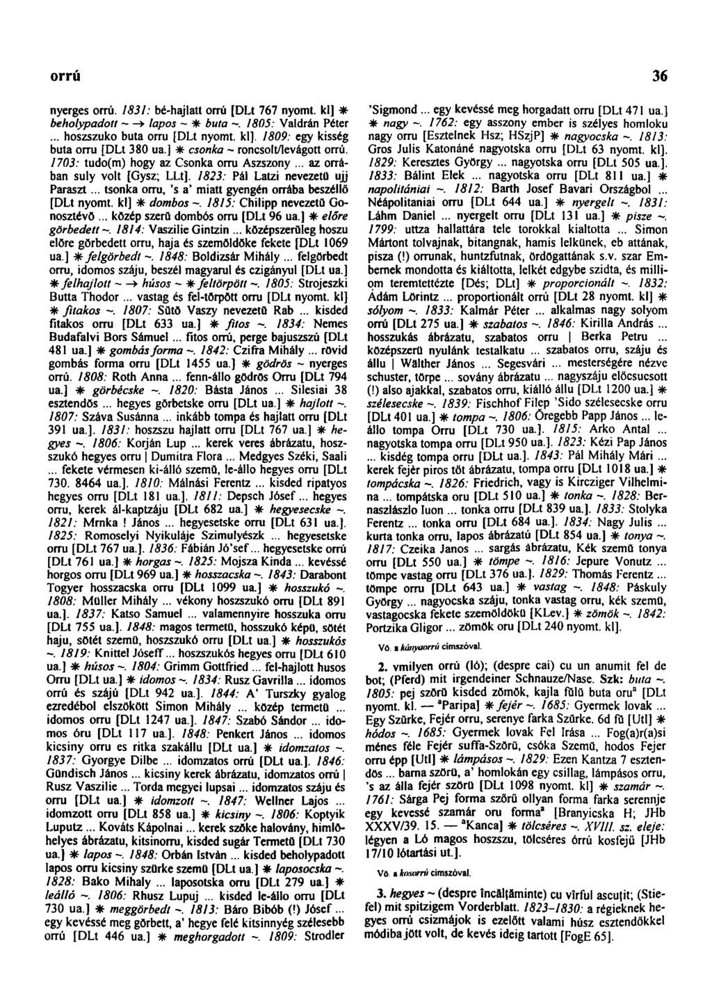 orradzó 36 nyerges orrú. 1831: bé-hajlatt orrú [DLt 767 nyomt. kl] * beholypadott > lapos ~ * buta 1805: Valdrán Péter... hoszszuko buta orrú [DLt nyomt. kl]. 1809: egy kisség buta orrú [DLt 380 ua.