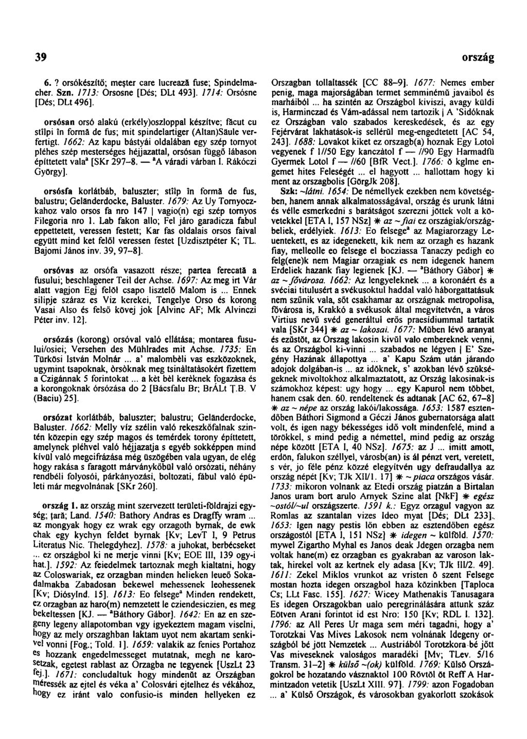 39 országgyűlési 6.? orsókészítő; meşter care lucrează fuse; Spindelmacher. Szn. 1713: Orsosne [Dés; DLt 493]. 1714: Orsósne [Dés; DLt 496].