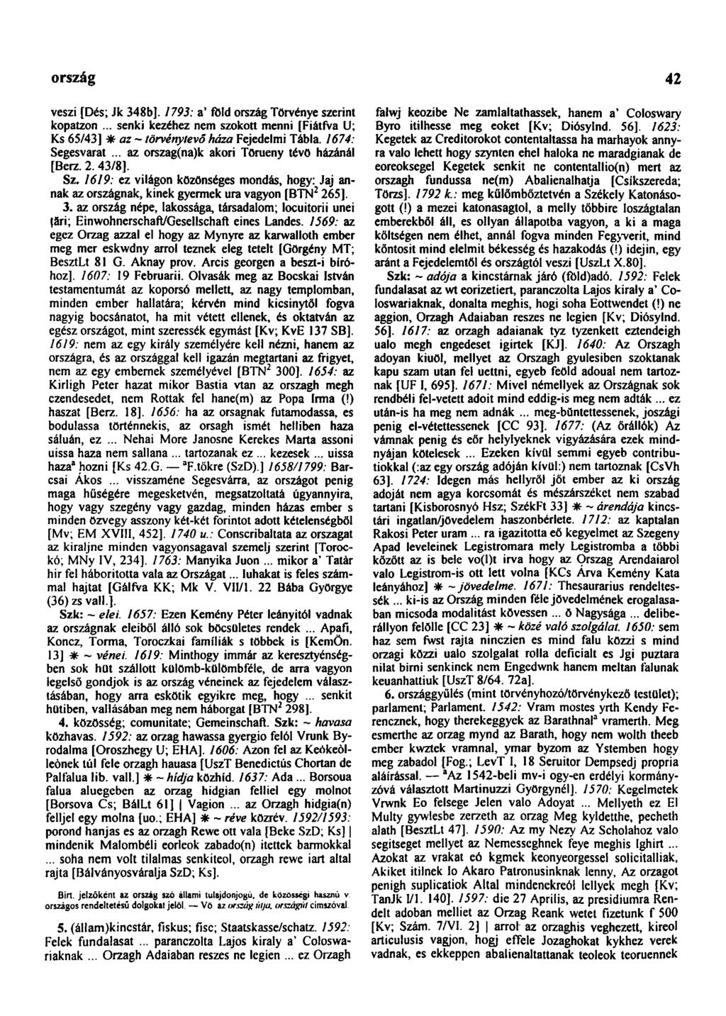 országosan 42 veszi [Dés; Jk 348b]. 1793: a' fòld ország Törvénye szerint kopatzon... senki kezéhez nem szokott menni [FiátfVa U; Ks 65/43] * az ~ törvénytevő háza Fejedelmi Tábla. 1674: Segesvarat.