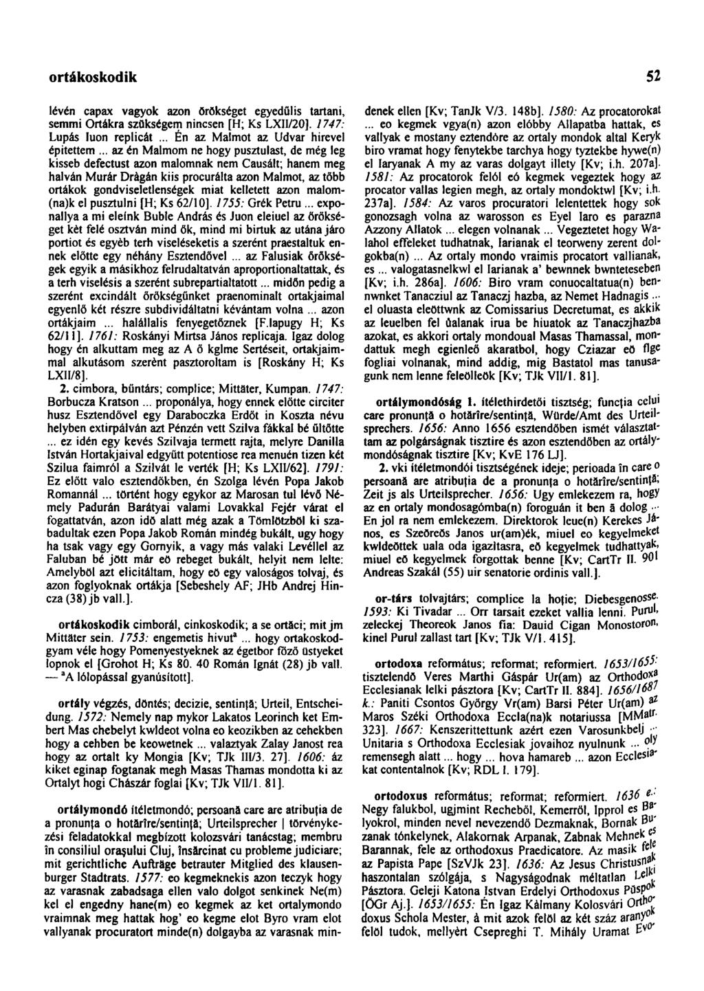 ortákoskodik 52 lévén capax vagyok azon örökséget egyedül is tartani, semmi Ortákra szükségem nincsen [H; Ks LXII/20]. 1747: Lupás Iuon replicát... Én az Malmot az Udvar hirevel építettem.