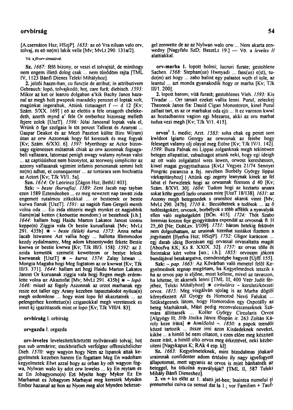 orvbírság 54 [A.csernáton Hsz; HSzjP]. 1633: az eö Vra niluan valo orv, tolvaj, es eö ne(m) lakik velle [Mv; MvLt 290. 131a/2]. Vö. a fő-orv címszóval. Sz.