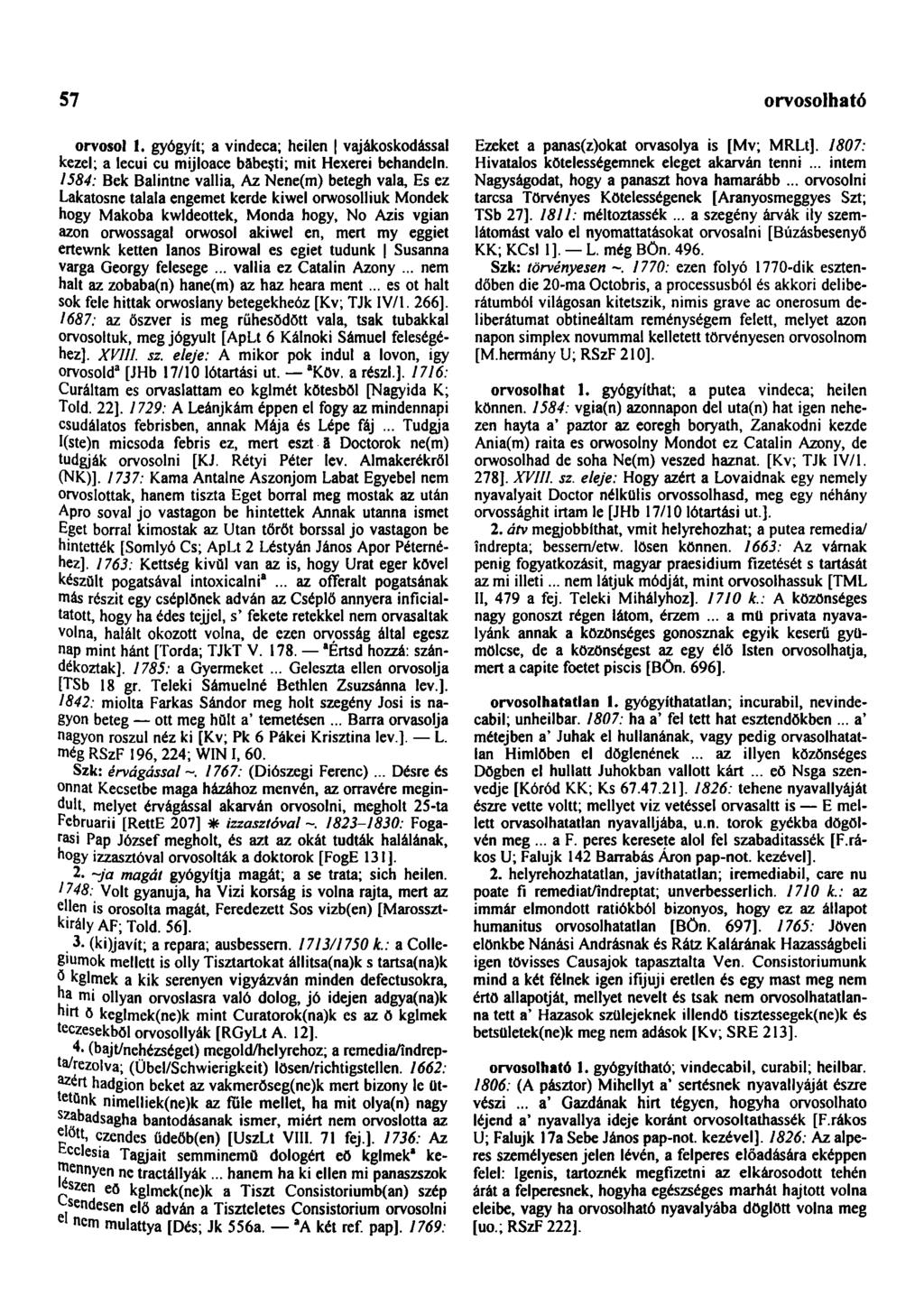 57 országgyűlési orvosol 1. gyógyít; a vindeca; heilen vajákoskodással kezel; a lecui cu mijloace băbeşti; mit Hexerei behandeln.