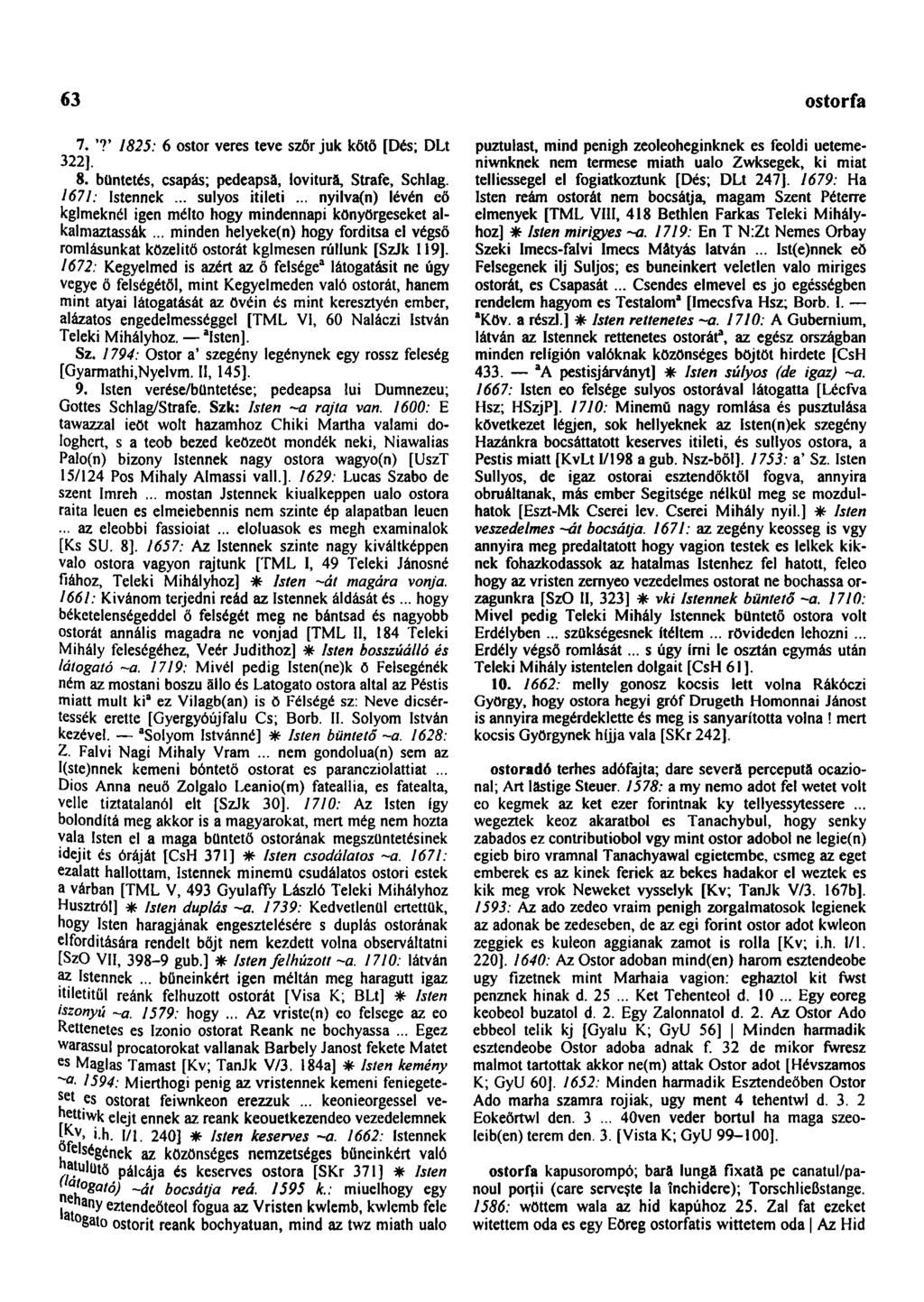 63 ostorfa 7. T 1825: 6 ostor veres teve szőr juk kőtő [Dés; DLt 322]. 8. büntetés, csapás; pedeapsă, lovitură, Strafe, Schlag. 1671: Istennek... súlyos itileti.