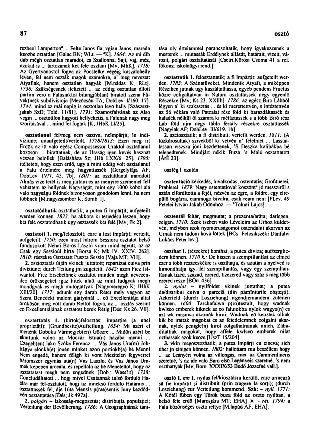 87 osztó rezbeol Lamperton a... Felte János fia, vgian János, marada keozbe oztattlan [Galac BN; WLt. a K]. 1664: Az mi dib dáb mégh osztatlan maradót, es Szallonna, Sajt, vaj, méz, azokat is.