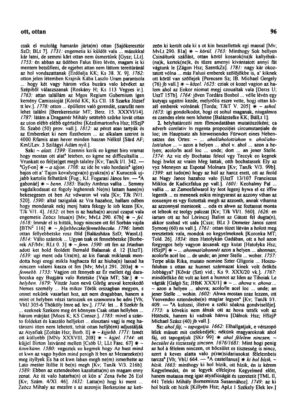 ott, ottan 96 csak el mulolág hamarán járta(m) ottan [Sajókeresztúr SzD; BLt 7]. 1731: engemetis ki küldőt vala... másokkal kár látni, de semmi kărt ottan nem üsmertünk [Gysz; LLt].