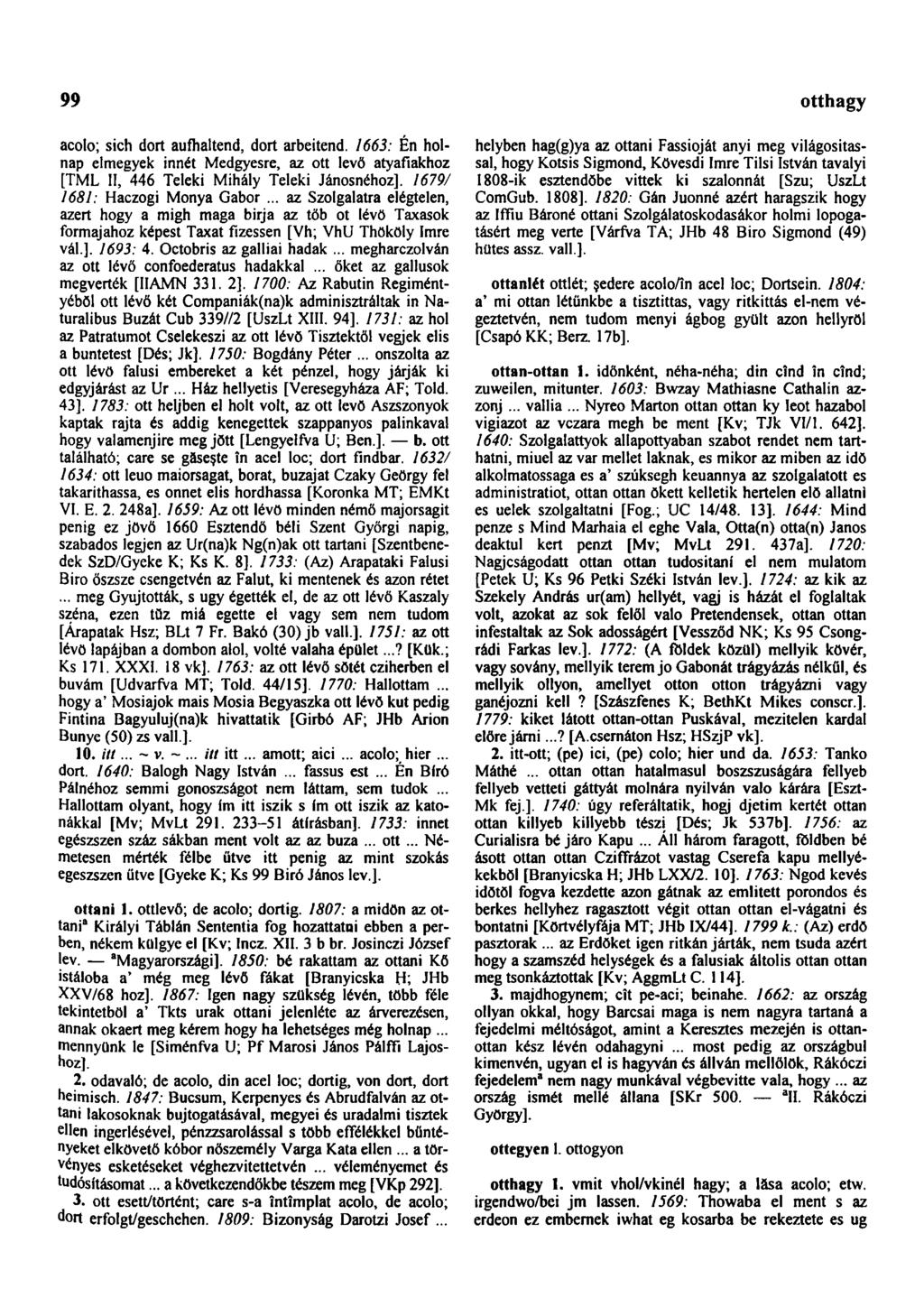 99 otthagy acolo; sich dórt aufhaltend, dórt arbeitend. 1663: Én holnap elmegyek innét Medgyesre, az ott levő atyafiakhoz [TML II, 446 Teleki Mihály Teleki Jánosnéhoz].