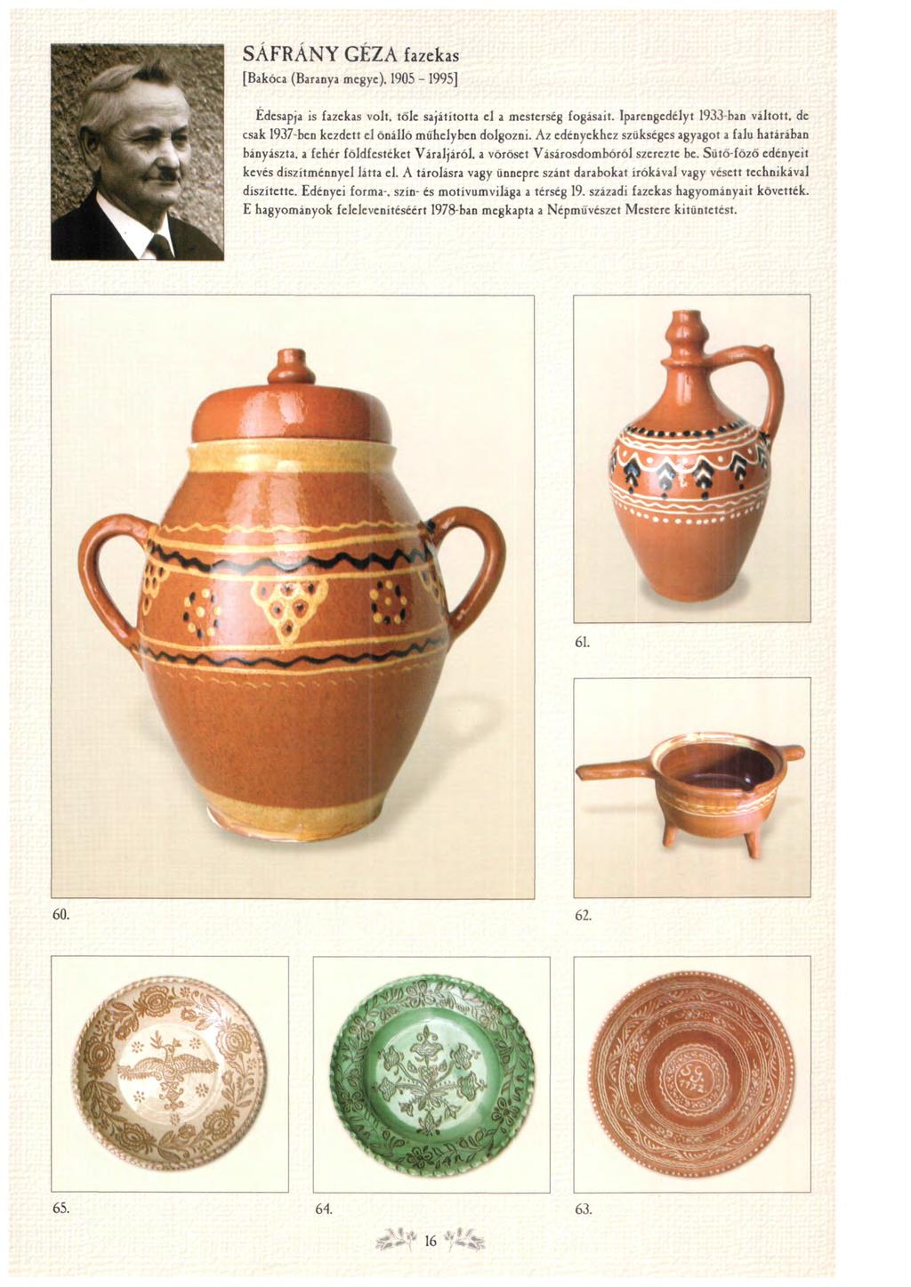 SÁFRÁNY GÉZA fazekas [Bakóca (Baranya megye). 1905-1995] Édesapja is fazekas volt, tőle sajátította el a mesterség fogásait.