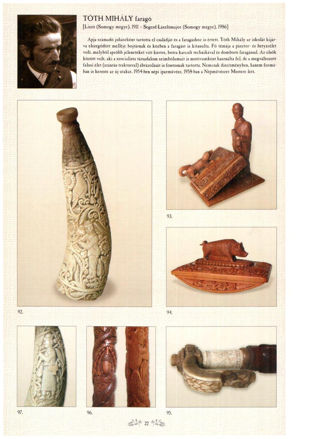 TÓTH MIHÁLY faragó [Liszó (Somogy megye). 1911 - Segesd-Lászlómajor (Somogy megye). 1986] Apja számadó juhászként tartotta el családját és a faragáshoz is értett.