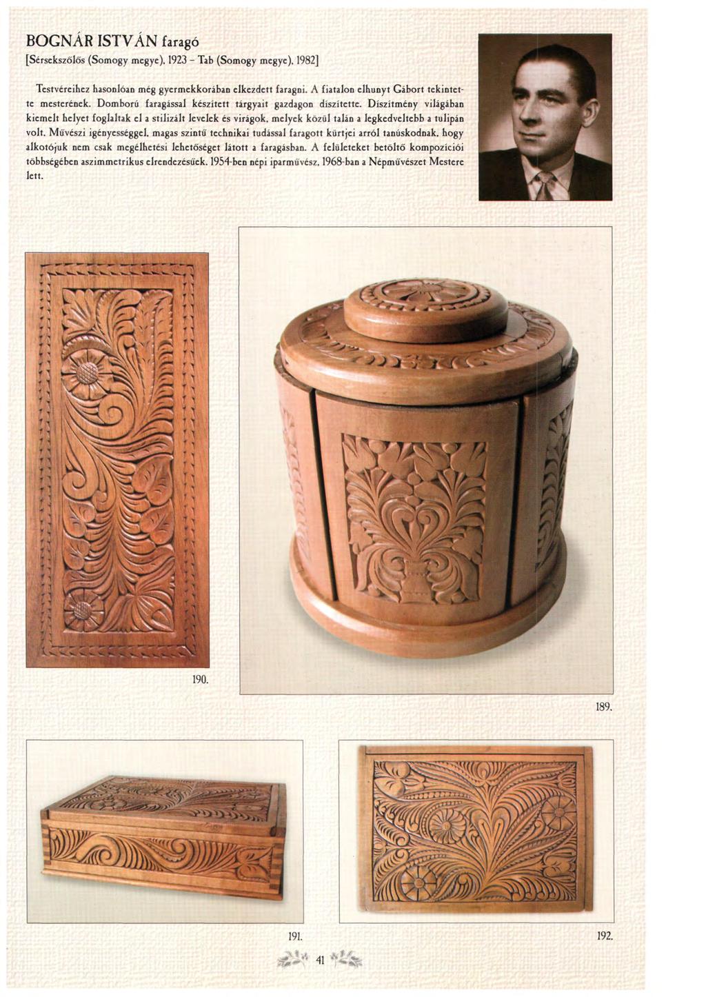 BOGNÁR ISTVÁN faragó [Sérsekszőlős (Somogy megye), 1923 - Tab (Somogy megye), 1982] Testvéreihez hasonlóan még gyermekkorában elkezdett faragni. A fiatalon elhunyt Gábort tekintette mesterének.