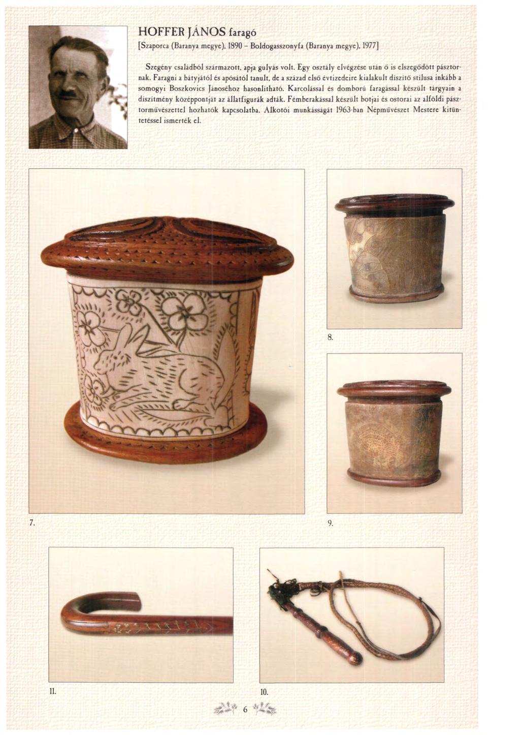 HOFFER }ÁNOS faragó [Szaporca (Baranya megye). 1890 - Boldogasszonyfa (Baranya megye), 1977] Szegény családból származott, apja gulyás volt. Egy osztály elvégzése után ő is elszegődött pásztornak.
