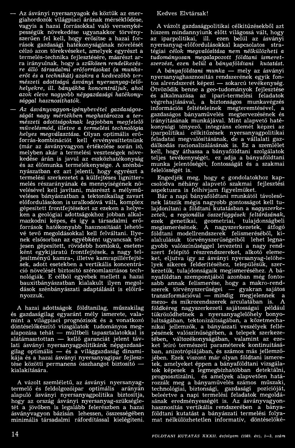 A z ásványvagyon-igénybevétel gazdaságosságát nagy m é rték b e n m eghatározza a term észeti adottságoknak legjobban megfelelő művelésm ód, illetve a term elési technológia helyes m egválasztása.