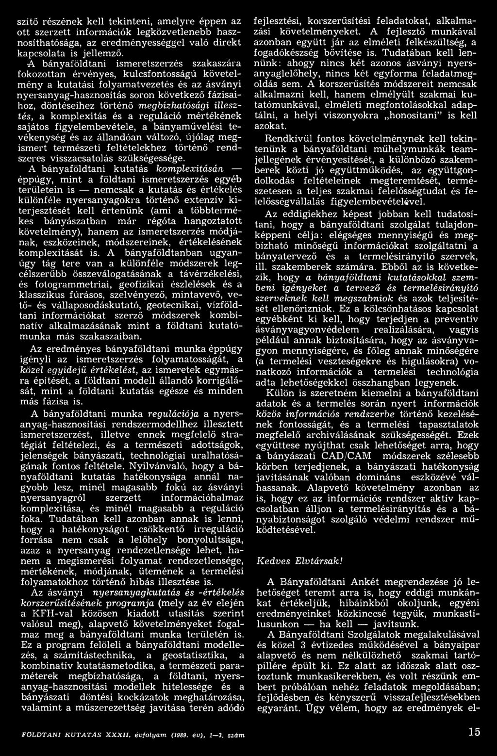 A bányaföldtani kutatás kom plexitásán éppúgy, m int a földtani ism eretszerzés egyéb területein is nem csak a kutatás és értékelés különféle nyersanyagokra történő extenzív kiterjesztését kell