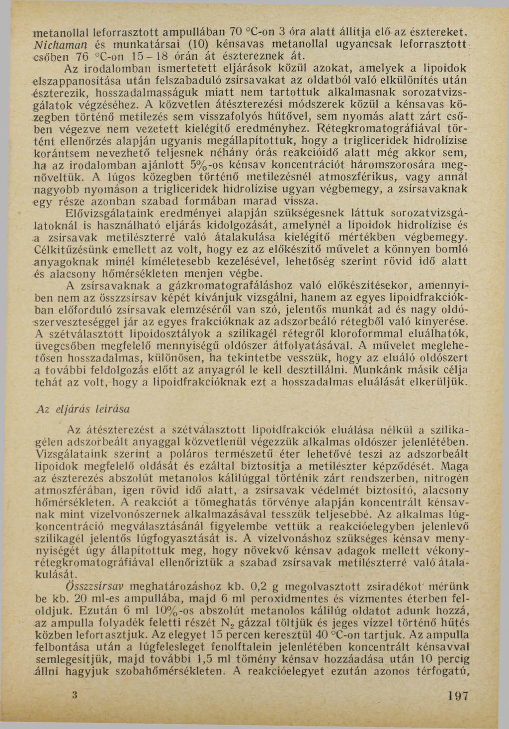 metanollal leforrasztott ampullában 70 C-on 3 óra alatt állítja élű az észtereket. Nichaman és munkatársai (10) kénsavas metanollal ugyancsak leforrasztott csőben 76 C-on 15-18 órán át észtereznek át.