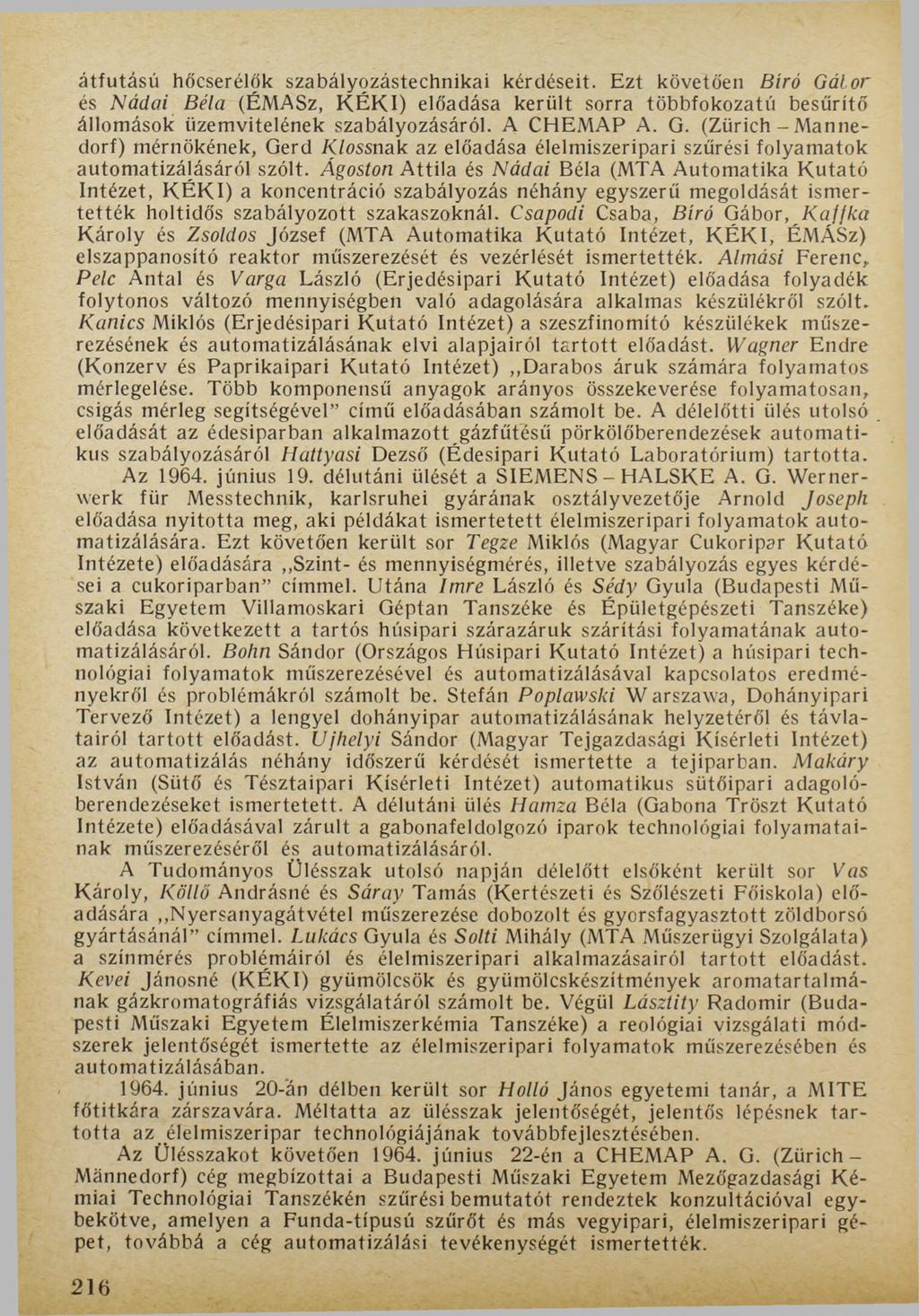 átfutású hőcserélők szabályozástechnikai kérdéseit. Ezt követően Bíró Gábor és Nádai Béla (ÉMASz, KÉKI) előadása került sorra többfokozatú besűrítő állomások üzemvitelének szabályozásáról. A CHEMAP A.