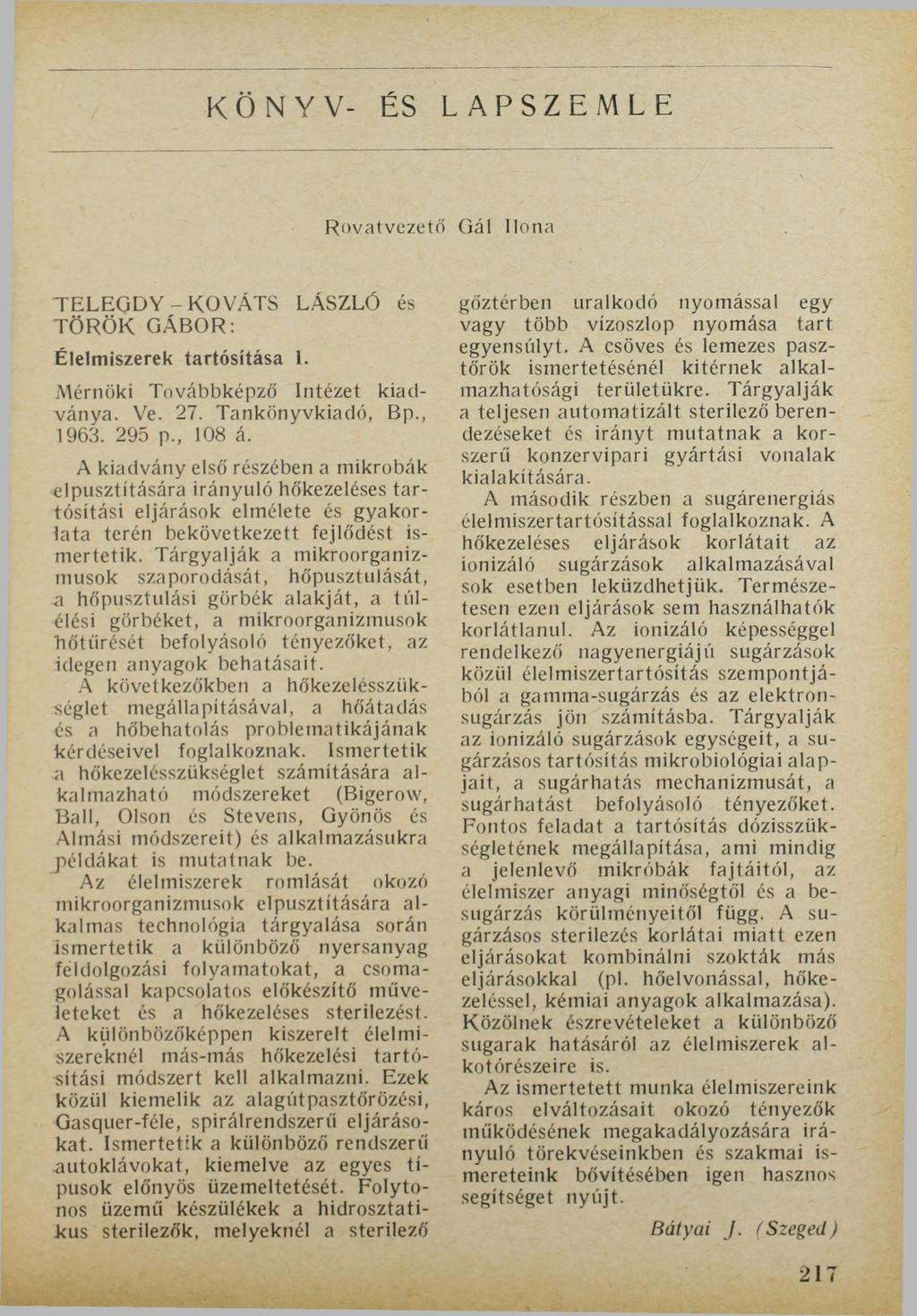 KÖNYV- ÉS LAPSZEMLE Rovatvezető Gál Ilona TELEGDY - KOVÁTS LÁSZLÓ és TÖRÖK GÁBOR: Élelmiszerek tartósítása 1. Mérnöki Továbbképző Intézet kiadványa. Ve. 27. Tankönyvkiadó, Bp., 1963. 295 p., 108 á.