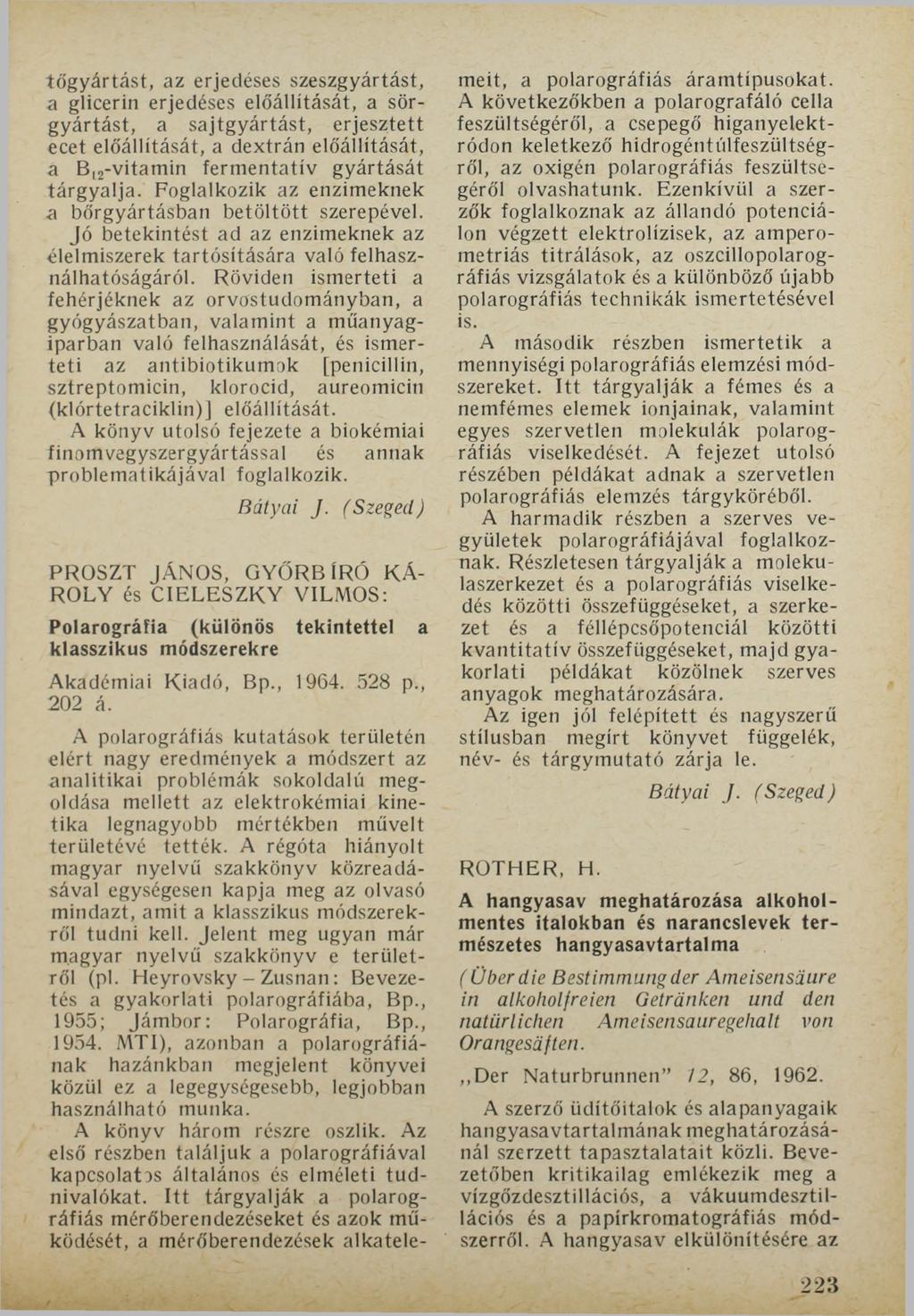 tőgyártást, az erjedéses szeszgyártást, a glicerin erjedéses előállítását, a sörgyártást, a sajtgyártást, erjesztett ecet előállítását, a dextrán előállítását, a B12-vitamin fermentativ gyártását