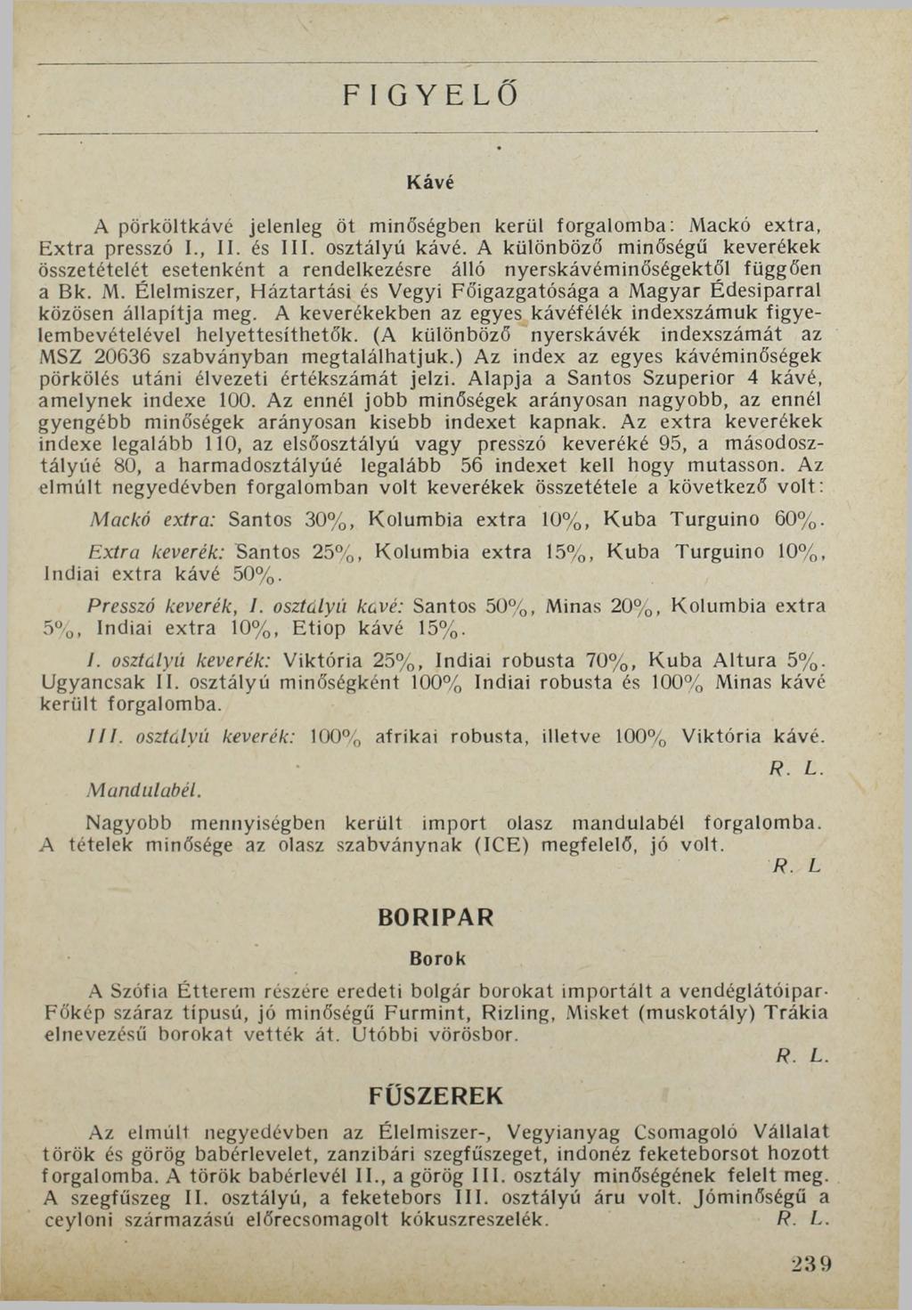 F I GYELŐ Kávé A pörköltkávé jelenleg öt minőségben kerül forgalomba: Mackó extra, Extra presszó I., II. és III. osztályú kávé.