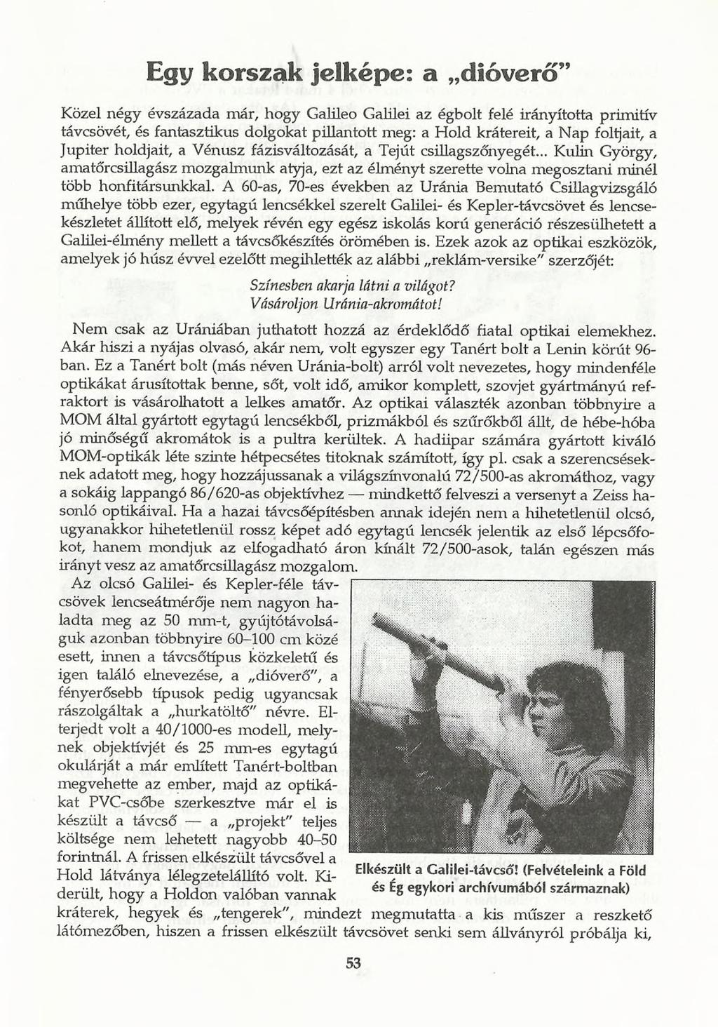 Egy korszak jelképe: a dióverő Közel négy évszázada már, hogy Galileo Galilei az égbolt felé irányította primitív távcsövét, és fantasztikus dolgokat pillantott meg: a Hold krátereit, a Nap foltjait,