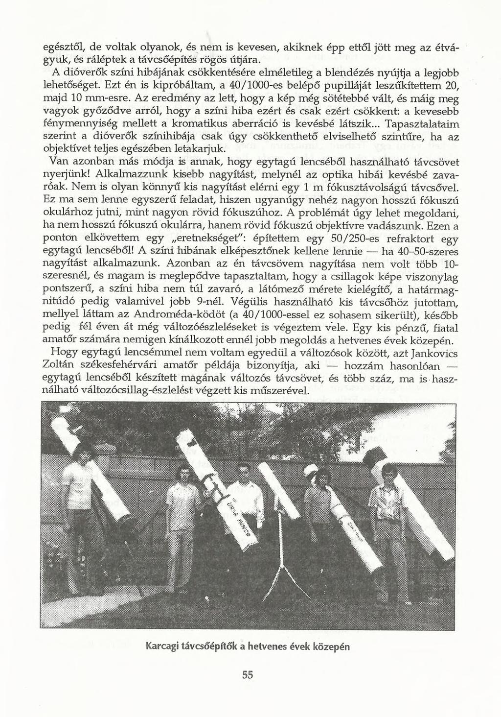 egésztől, de voltak olyanok, és nem is kevesen, akiknek épp ettől jött meg az étvágyuk, és ráléptek a távcsőépítés rögös útjára.