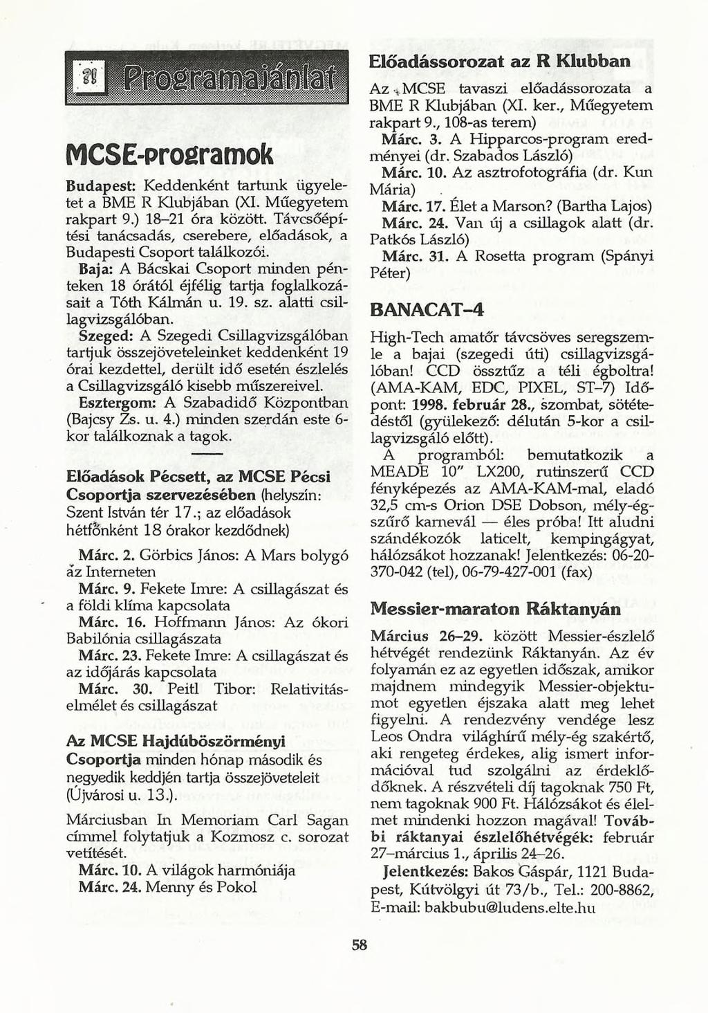 MCSE-proőramok Budapest: Keddenként tartunk ügyeletet a BME R Klubjában (XI. Műegyetem rakpart 9.) 18-21 óra között. Távcsőépítési tanácsadás, cserebere, előadások, a Budapesti Csoport találkozói.