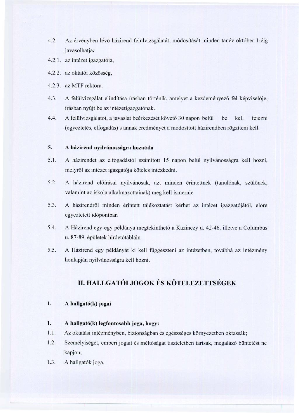 4.2 Az érvényben lévő házirend felülvizsgálatát, módosítását minden tanév október 1-éig javasolhatja: 4.2.1. az intézet igazgatója, 4.2.2. az oktatói közösség, 4.2.3.