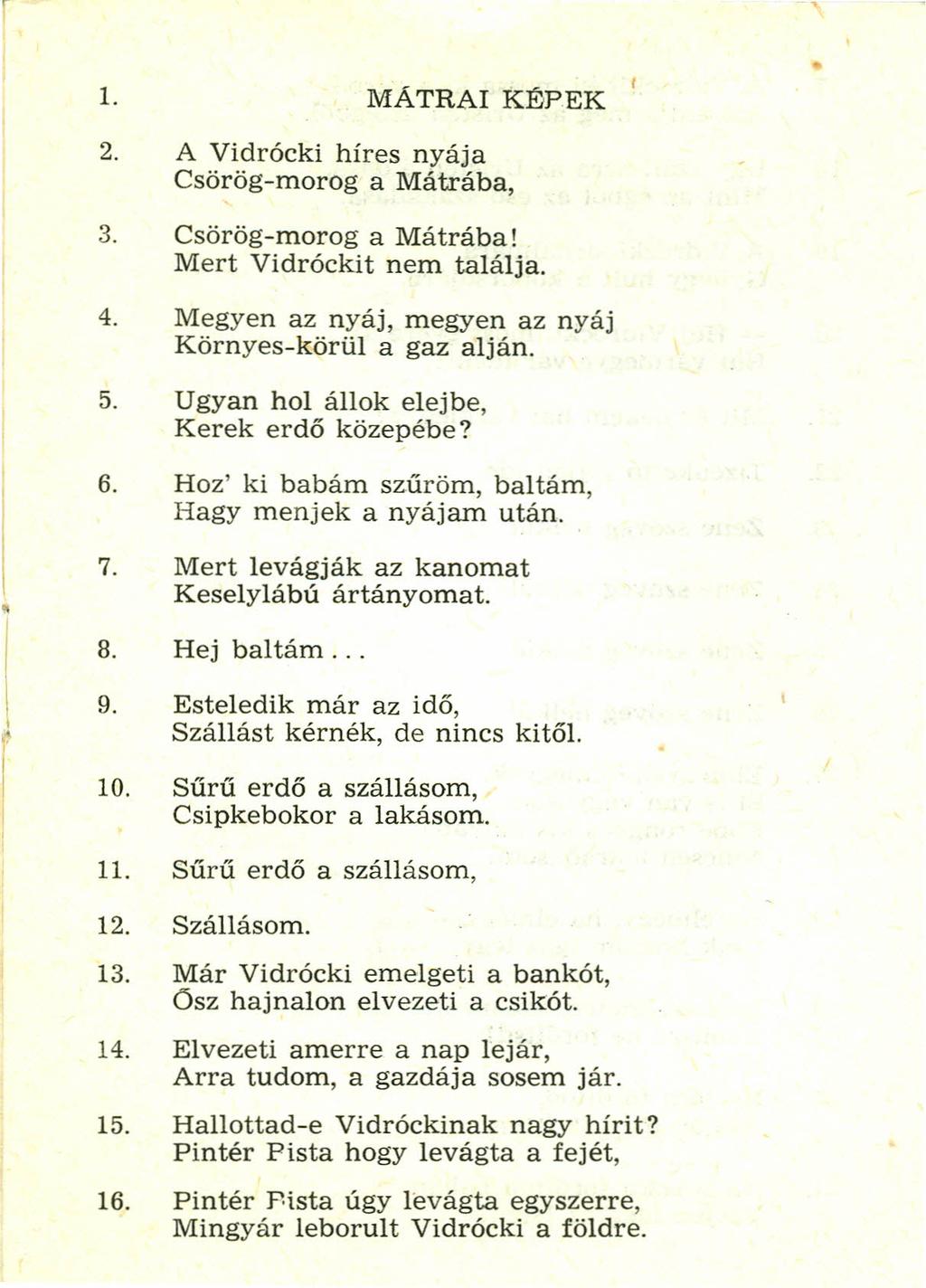 1. MATRAI KBPEK 2. A Vidrócki híres nyája Csörög-morog a Mátrába, 3. Csörög-rnorog a Mátrába! Mert Vidróckit nem találja. 4. Megyen az nyáj, megyen az nyáj Környes-körül a gaz alján. 5.