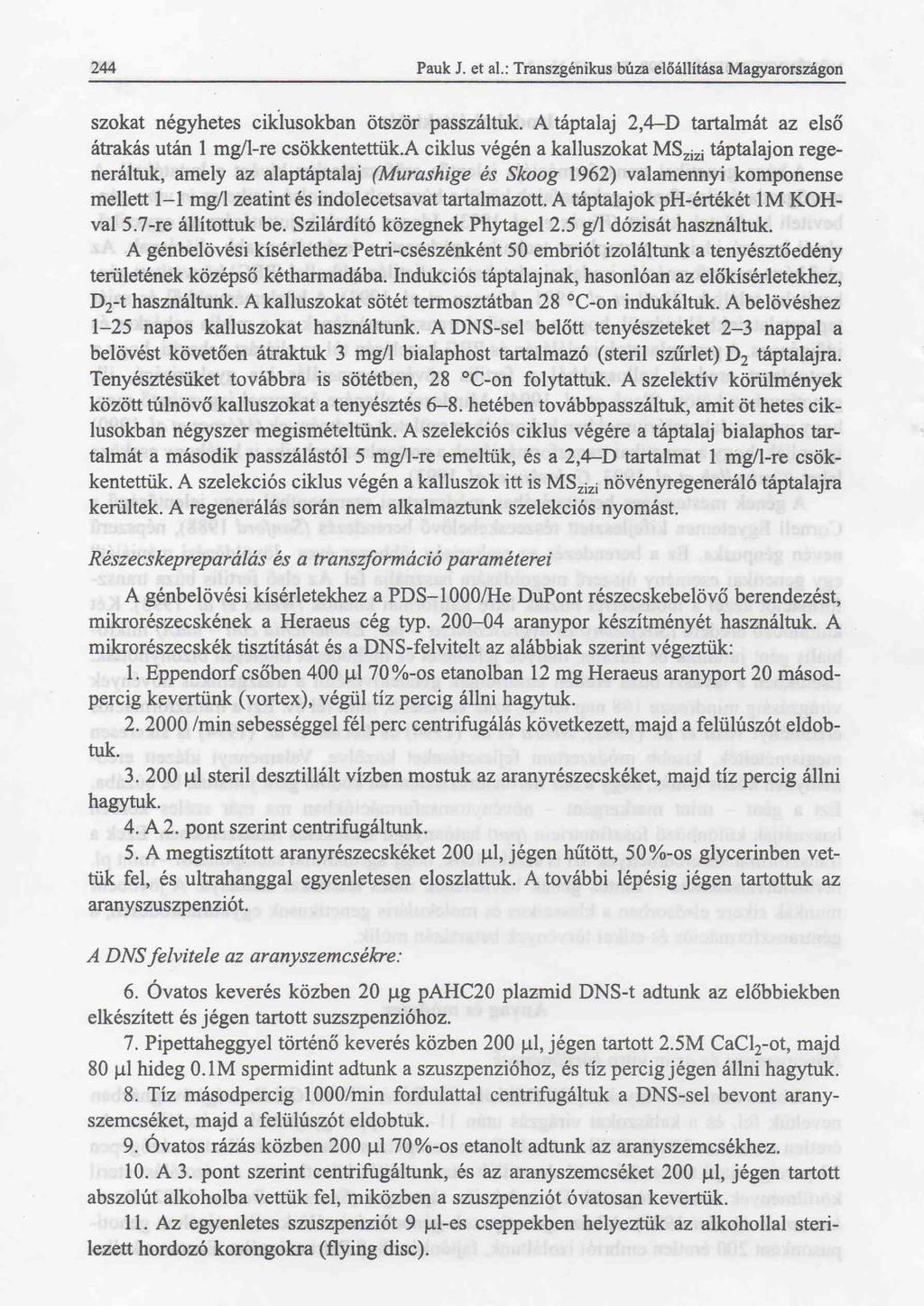 244 Pauk J. et al.: Transzgénikus búza előállítása Magyarországon szokat négyhetes ciklusokban ötször passzáltuk. A táptalaj 2,4-D tartalmát az első átrakás után 1 mg/l-re csökkentettük.
