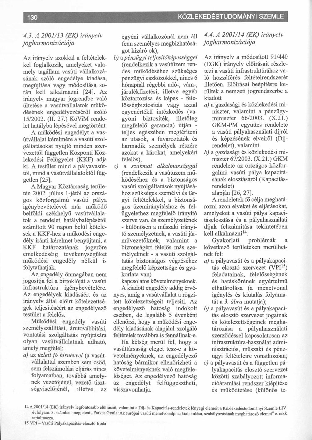 130 4.3. A 2001/13 (EK) irányelv jogharm onizációja Az irányelv azokkal a feltételek kel foglalkozik, amelyeket vala mely tagállam vasúti vállalkozá sának szóló engedélye kiadása, megújítása vagy
