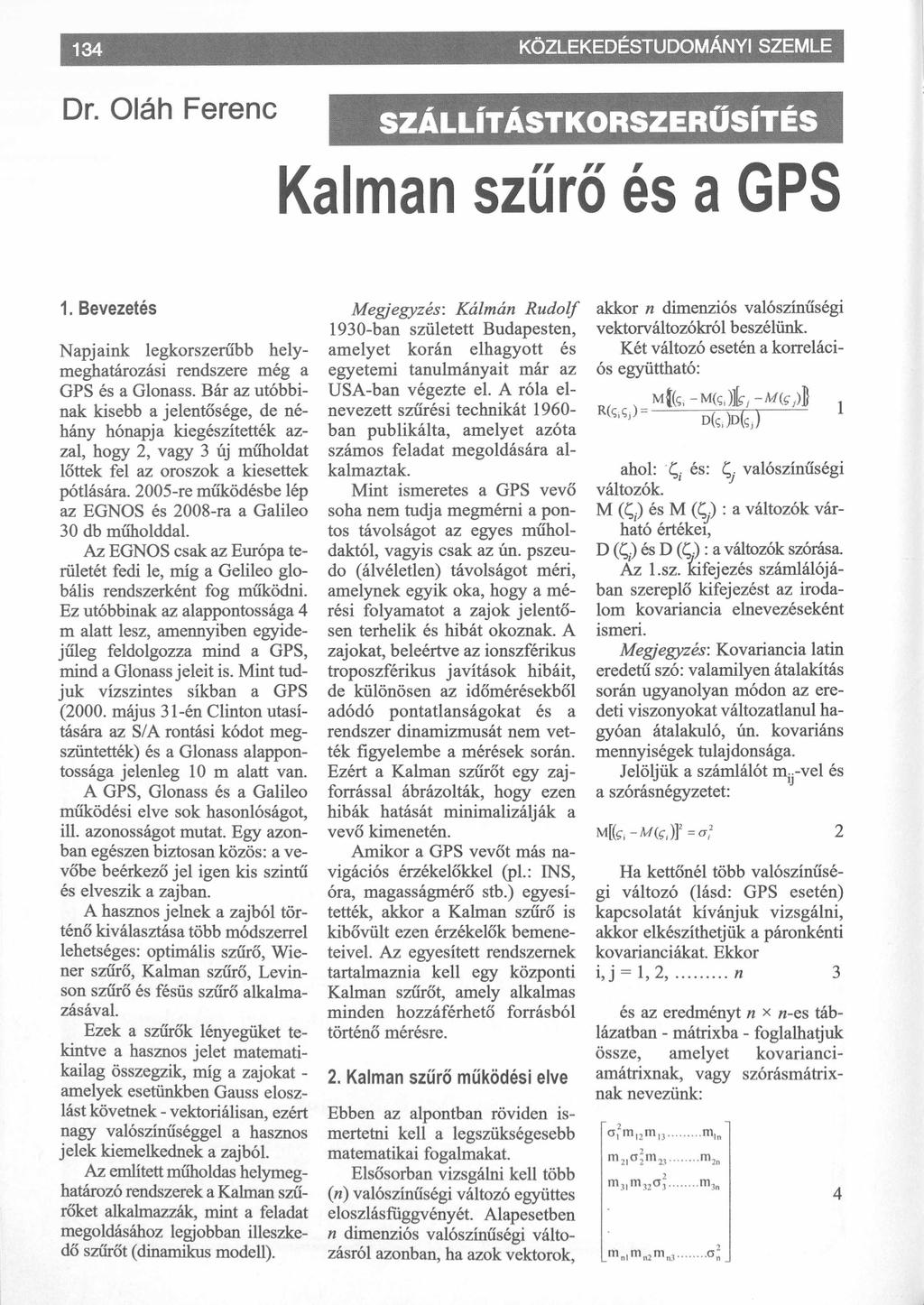 KÖZLEKEDÉSTUDOMÁNYI SZEMLE Dr. Oláh Ferenc SZÁLLÍTÁSTKORSZERŰSÍTÉS Kalman szűrő és a GPS 1. Bevezetés Napjaink legkorszerűbb helymeghatározási rendszere még a GPS és a Glonass.