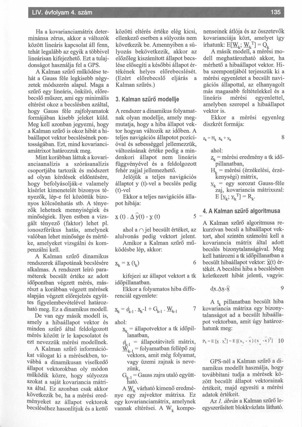 Ha a kovarianciamátrix determinánsa zérus, akkor a változók között lineáris kapcsolat áll fenn, tehát legalább az egyik a többivel lineárisan kifejezhető. Ezt a tulajdonságot használja fel a GPS.