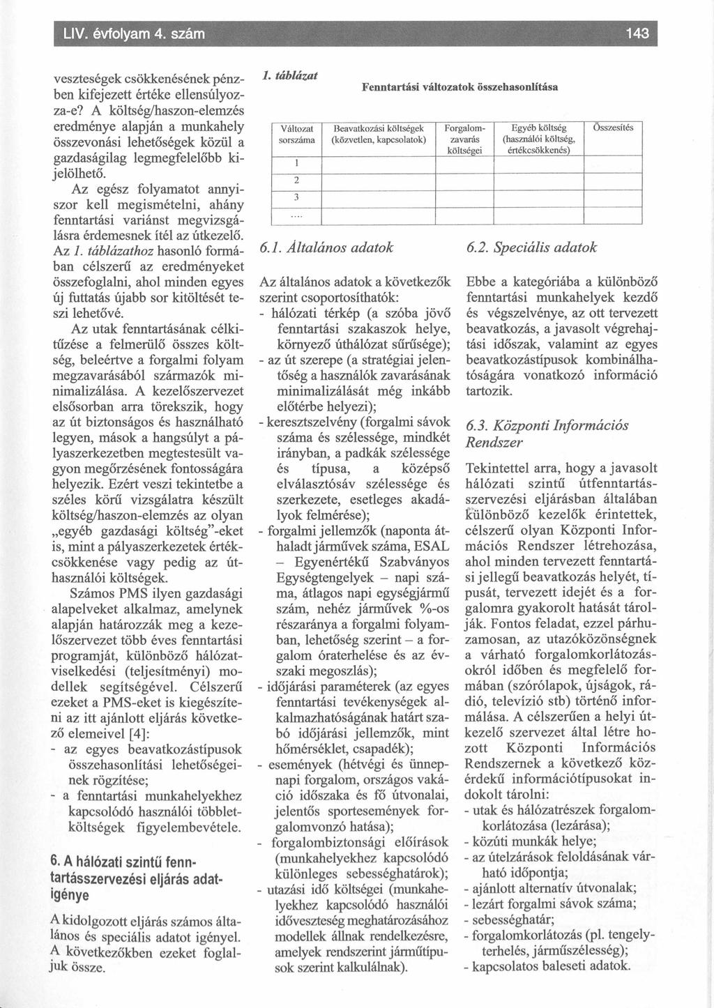 veszteségek csökkenésének pénzben kifejezett értéke ellensúlyozza-e? A költség/haszon-elemzés eredménye alapján a munkahely összevonási lehetőségek közül a gazdaságilag legmegfelelőbb kijelölhető.