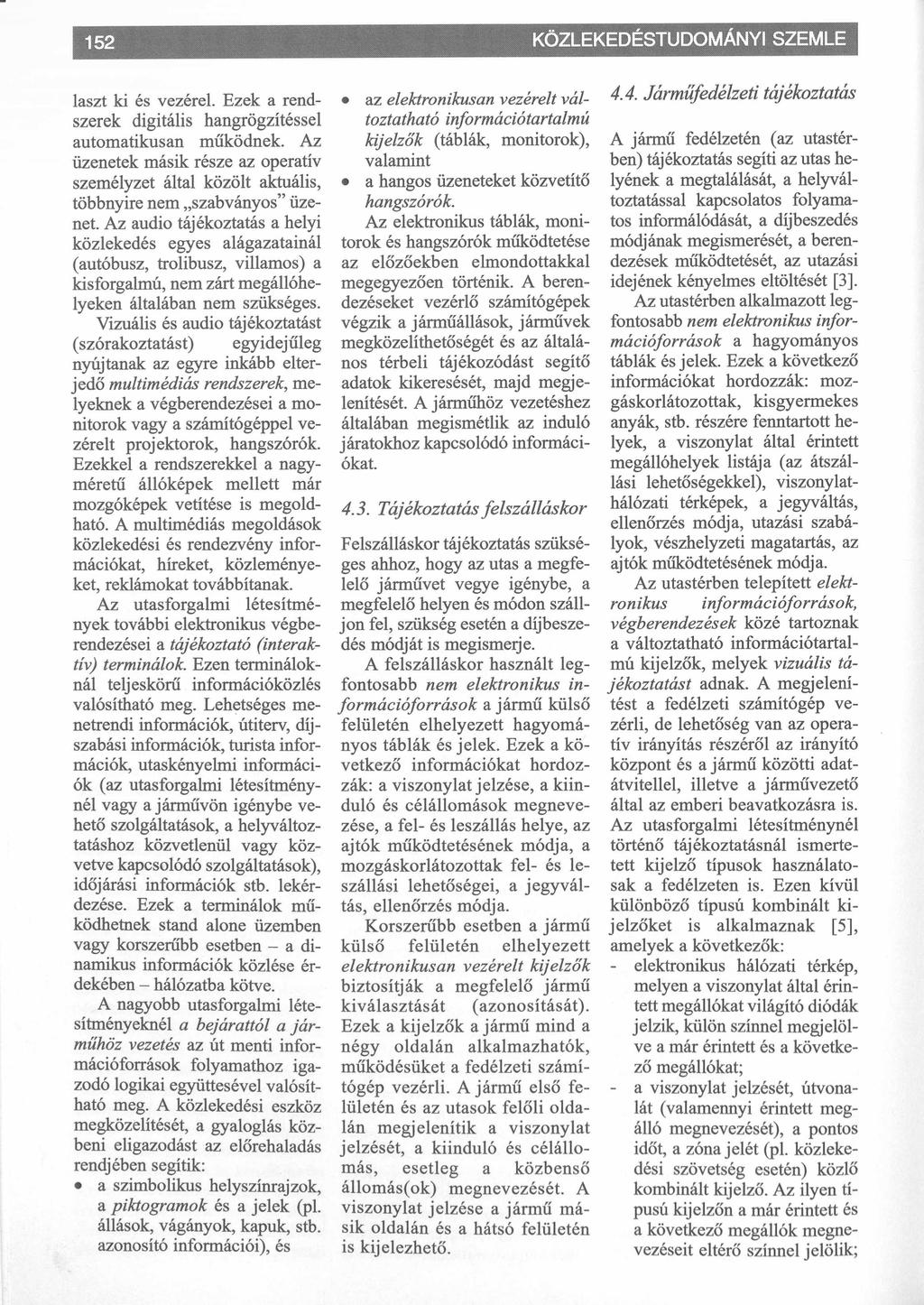152 KÖZLEKEDÉSTUDOMÁNYI SZEMLE laszt ki és vezérel. Ezek a rend az elektronikusan vezérelt vál 4.