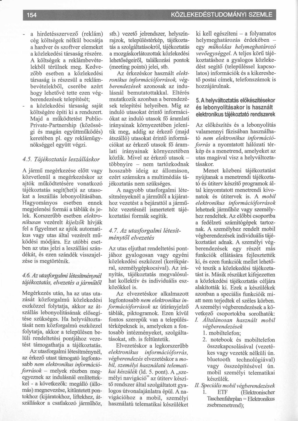 154 - a hirdetésszervező (reklám) cég költségek nélkül bocsátja a hardver és szoftver elemeket a közlekedési társaság részére. A költségek a reklámbevéte lekből térülnek meg.