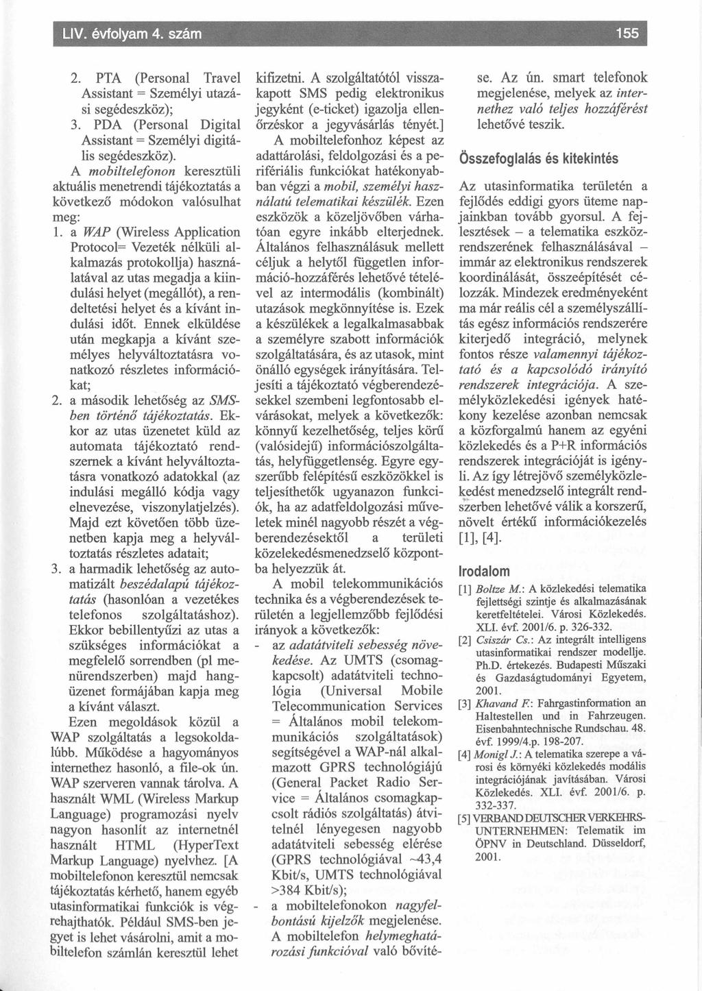 PTA (Personal Travel kifizetni. A szolgáltatótól vissza Assistant = Személyi utazá kapott SMS pedig elektronikus jegyként (e-ticket) igazolja ellen si segédeszköz); 3.
