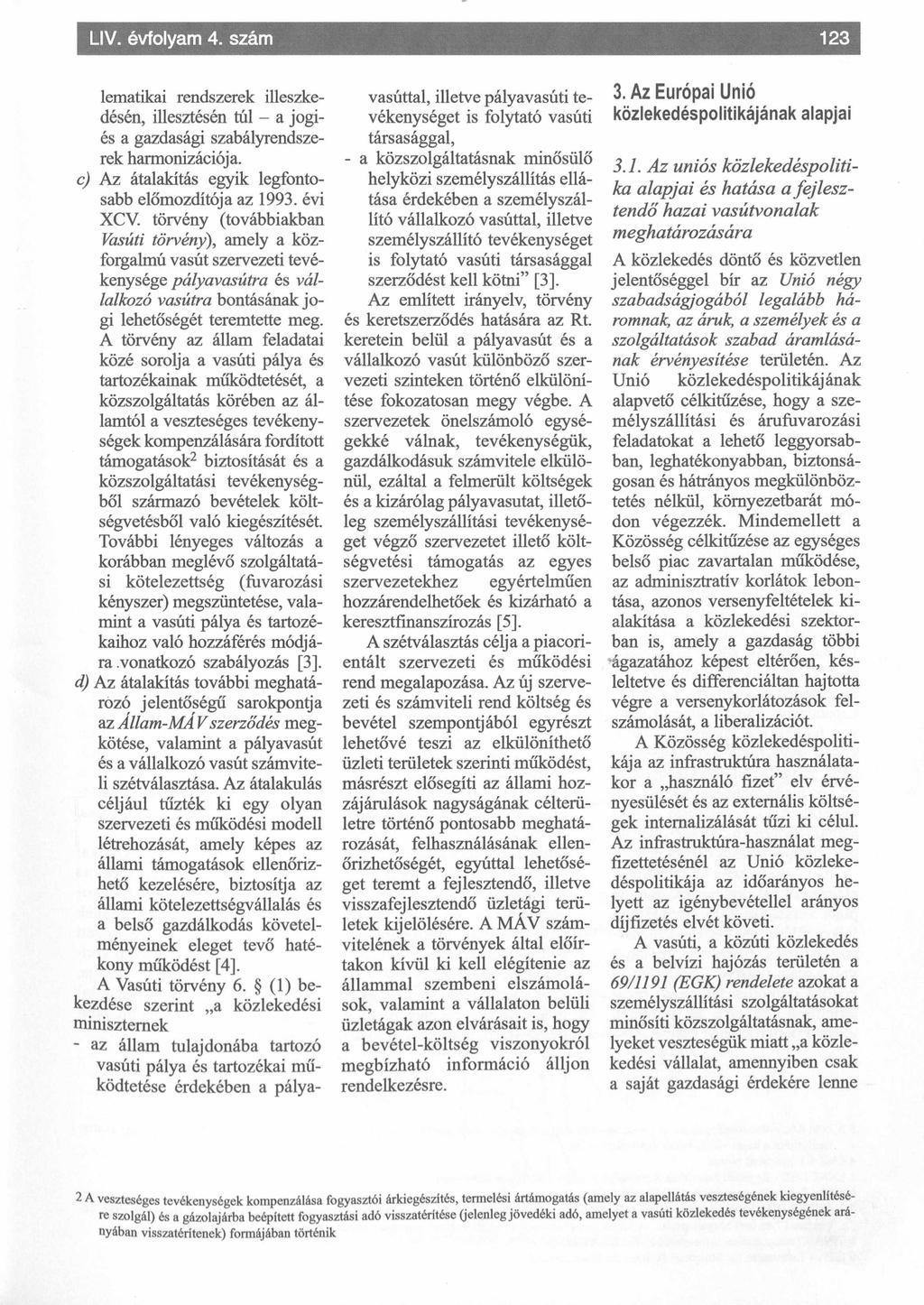 LIV. évfolyam 4. szám lematikai rendszerek illeszke désén, illesztésén túl - a jogiés a gazdasági szabályrendsze rek harmonizációja. c) Az átalakítás egyik legfonto sabb előmozdítója az 1993. évi XCV.