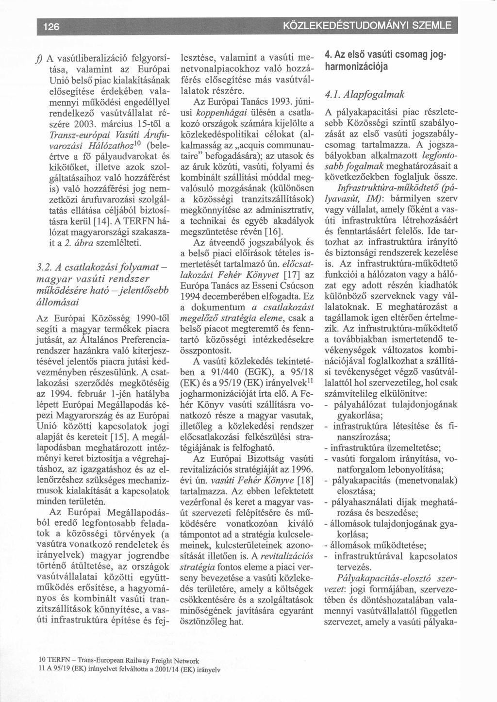 KÖZLEKEDESTUDOMANYI SZEMLE f) A vasútliberalizáció felgyorsí tása, valamint az Európai Unió belső piac kialakításának elősegítése érdekében vala mennyi működési engedéllyel rendelkező vasútvállalat