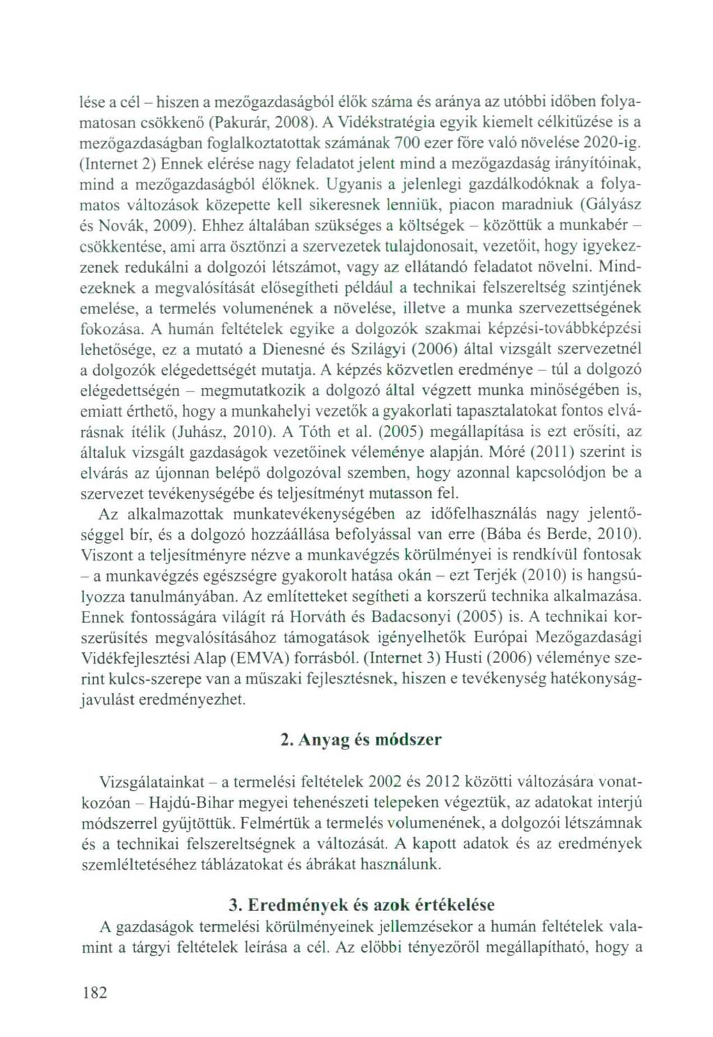 lése a cél - hiszen a mezőgazdaságból élők száma és aránya az utóbbi időben folyamatosan csökkenő (Pakurár, 2008).