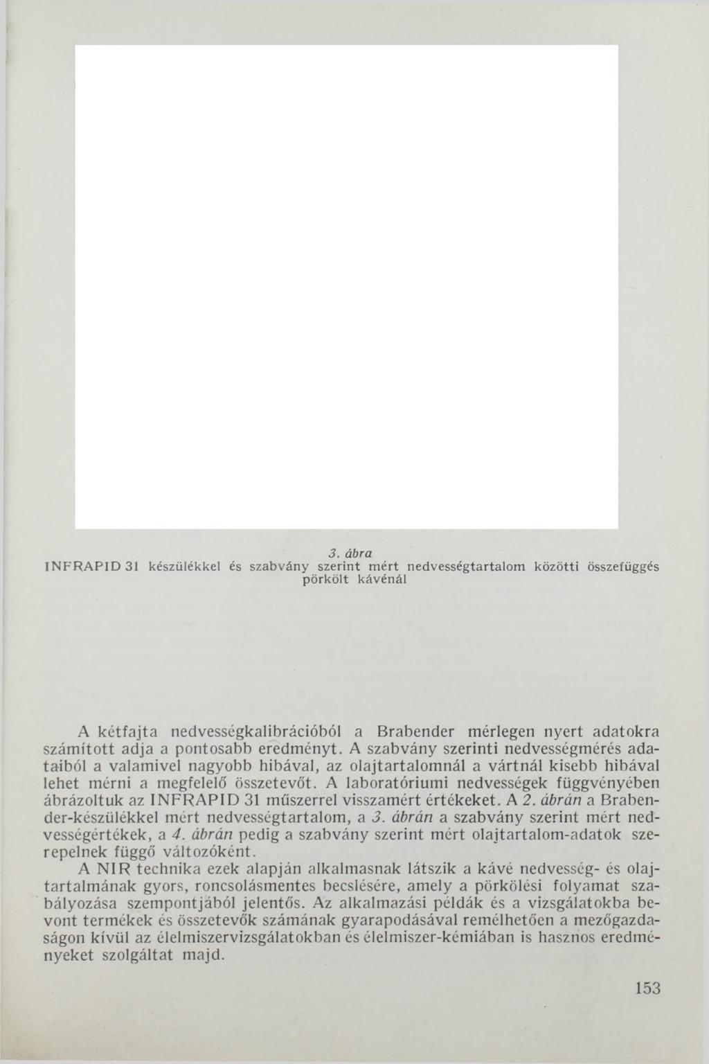 3. ábra IN F R A P ID 31 készülékkel és szabvány szerint m ért nedvességtartalom közötti összefüggés p ö rkö lt kávénál A kétfajta nedvességkalibrációból a Brabender mérlegen nyert adatokra számított