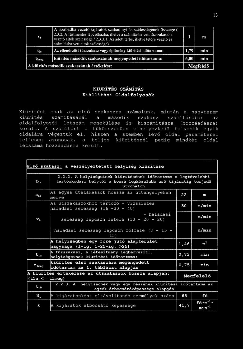 13 A szabadba vezető kijáratok szabad nyílás-szélességének összege ( 2.3.2. A füstmentes lépcsőházba,illetve a számításba vett tűzszakaszba X 3 vezető ajtók szélessége / 2.3.3.1. Az adott