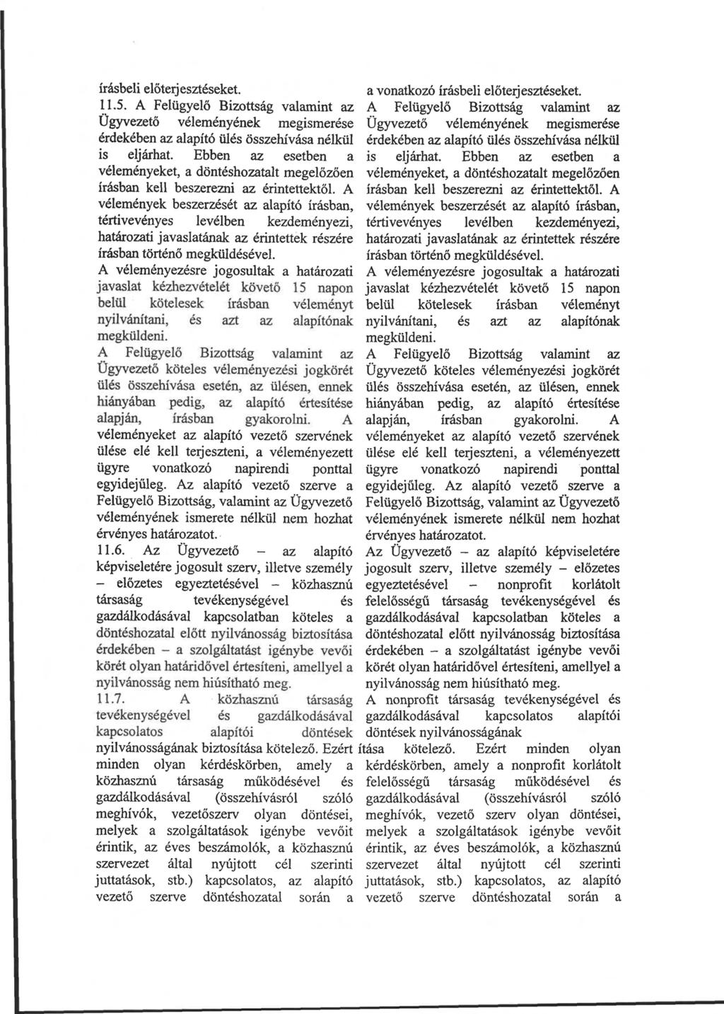 írásbeli előterjesztéseket. 11.5. A Felügyelő Bizottság valamint az Ügyvezető véleményének megismerése érdekében az alapító ülés összehívása nélkül is eljárhat.