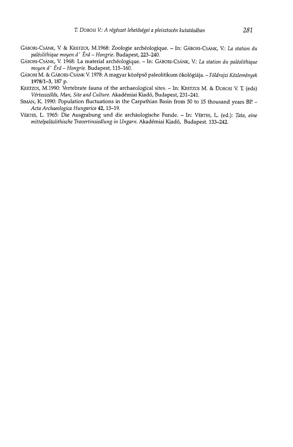 T. DOBOSI V: A régészet lehetőségei a pleisztocén kutatásában 281 GÁBORI-CSÁNK, V & KRETZOI, M.1968: Zoologie archéologique. - In: GÁBORI-CSÁNK, V: La station du paléolithique moyen d'erd - Hongrie.