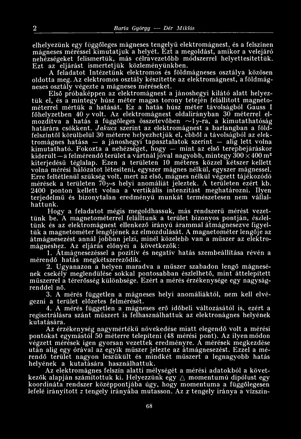 Ez a hatás húsz méter távolságból Gauss I főhelyzetben 40 y volt. Az elektromágnest oldalirányban 30 méterrel elmozdítva a hatás a függőleges összetevőben ~ ly -ra, a kimutathatóság határára csökkent.