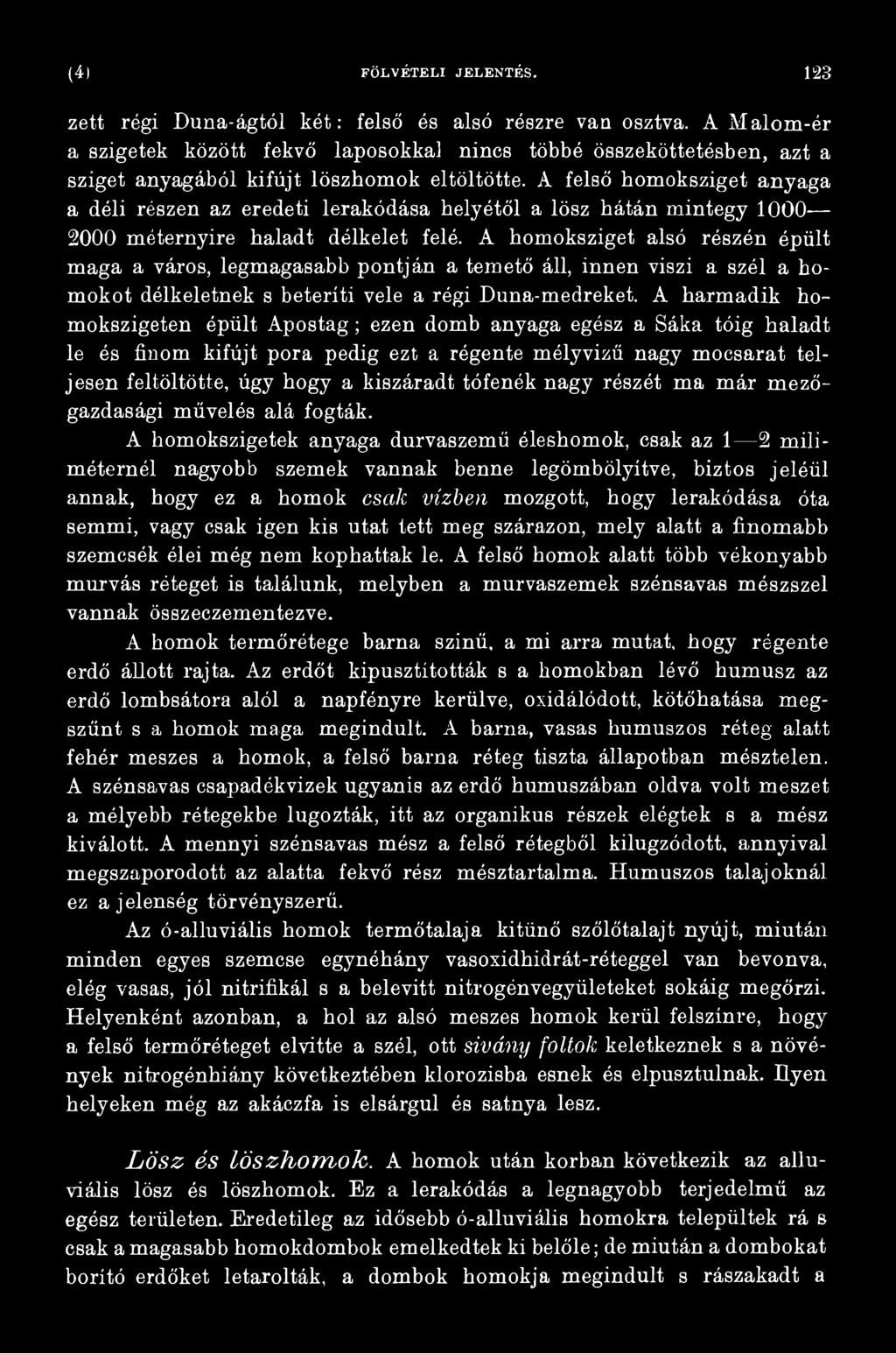 A harmadik homokszigeten épült Apostag; ezen domb anyaga egész a Sáka tóig haladt le és finom kifújt pora pedig ezt a régente mélyvizű nagy mocsarat teljesen feltöltötte, úgy hogy a kiszáradt tófenék